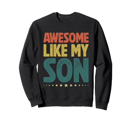 Awesome Like My Son Gifts Sweatshirt - Casual Everyday Wear Men Women - T-Shirt, Sweatshirt, Hoodie