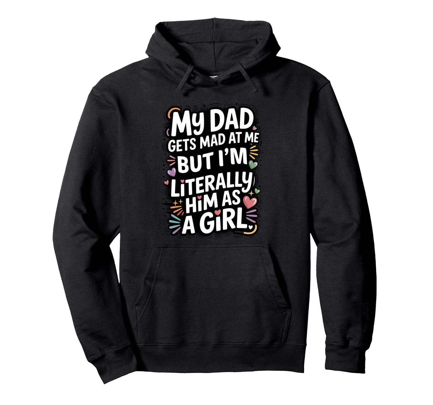 My Dad Gets Mad Me But Im Literally Hoodie - Streetwear Style Men Women - T-Shirt, Sweatshirt, Hoodie