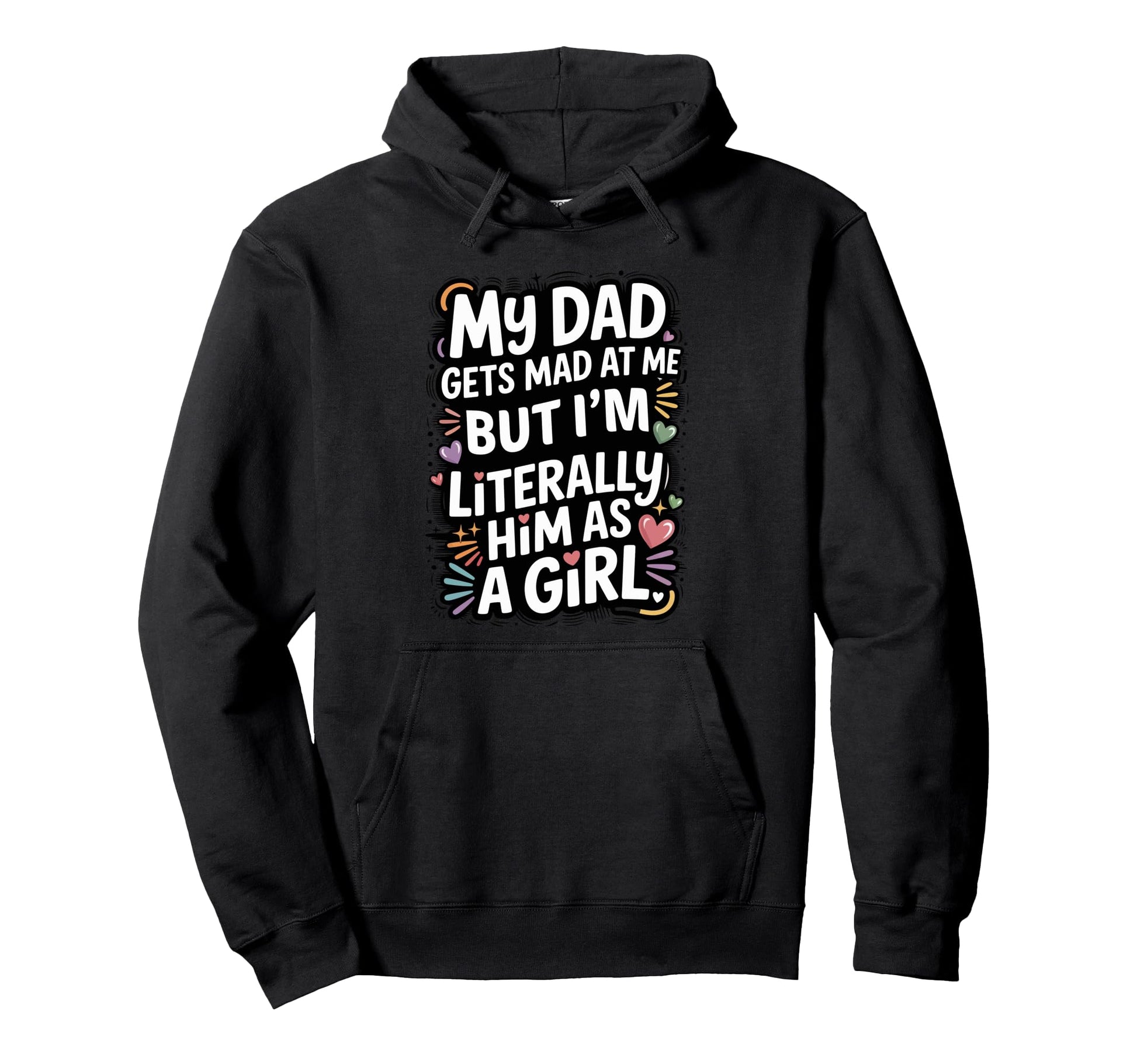 My Dad Gets Mad Me But Im Literally Hoodie - Streetwear Style Men Women - T-Shirt, Sweatshirt, Hoodie