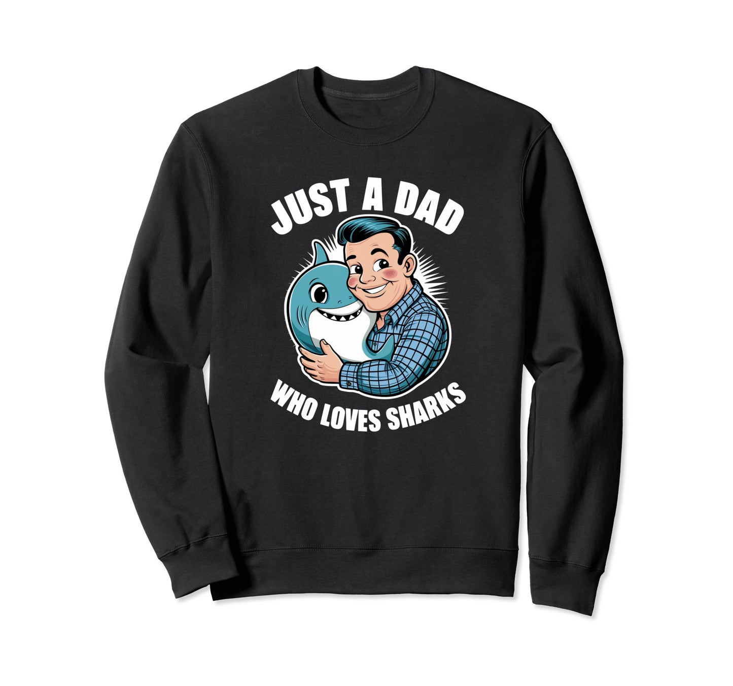 Just Dad Who Loves Sharks Funny Sweatshirt - Streetwear Style Men Women - T-Shirt, Sweatshirt, Hoodie
