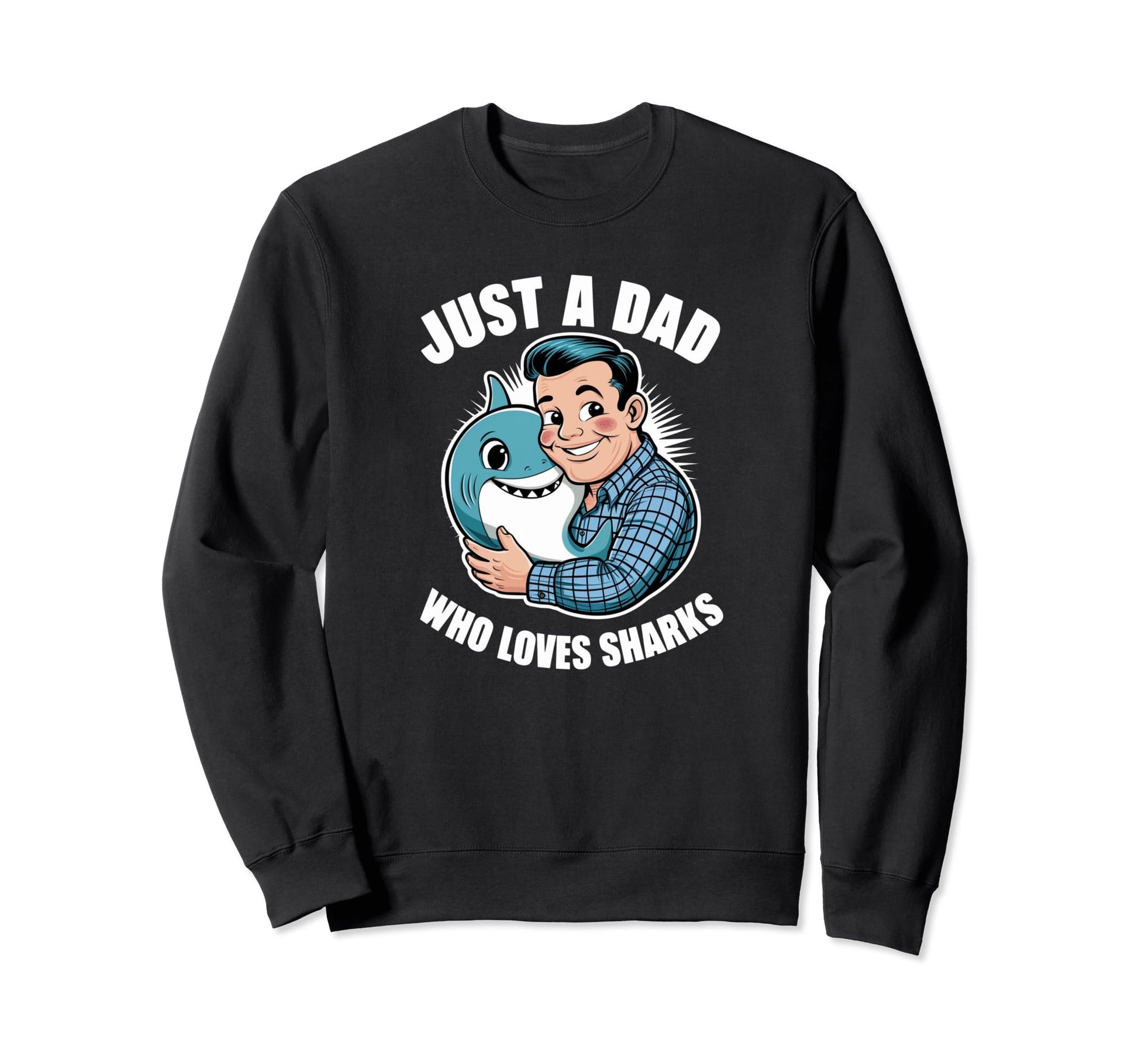 Just Dad Who Loves Sharks Funny Sweatshirt - Streetwear Style Men Women - T-Shirt, Sweatshirt, Hoodie