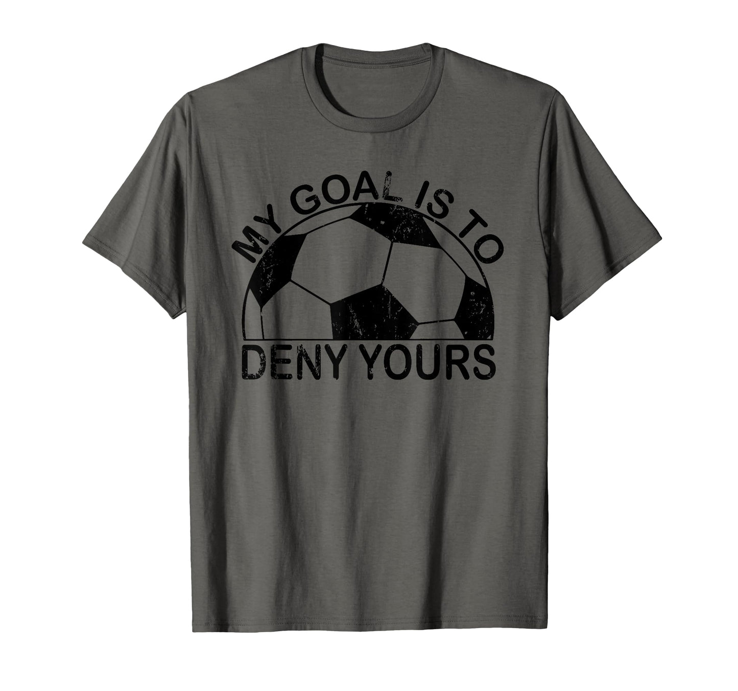 My Goal Is To Deny Yours Goalkeeper T-Shirt - Trendy Graphic Unisex - T-Shirt, Sweatshirt, Hoodie