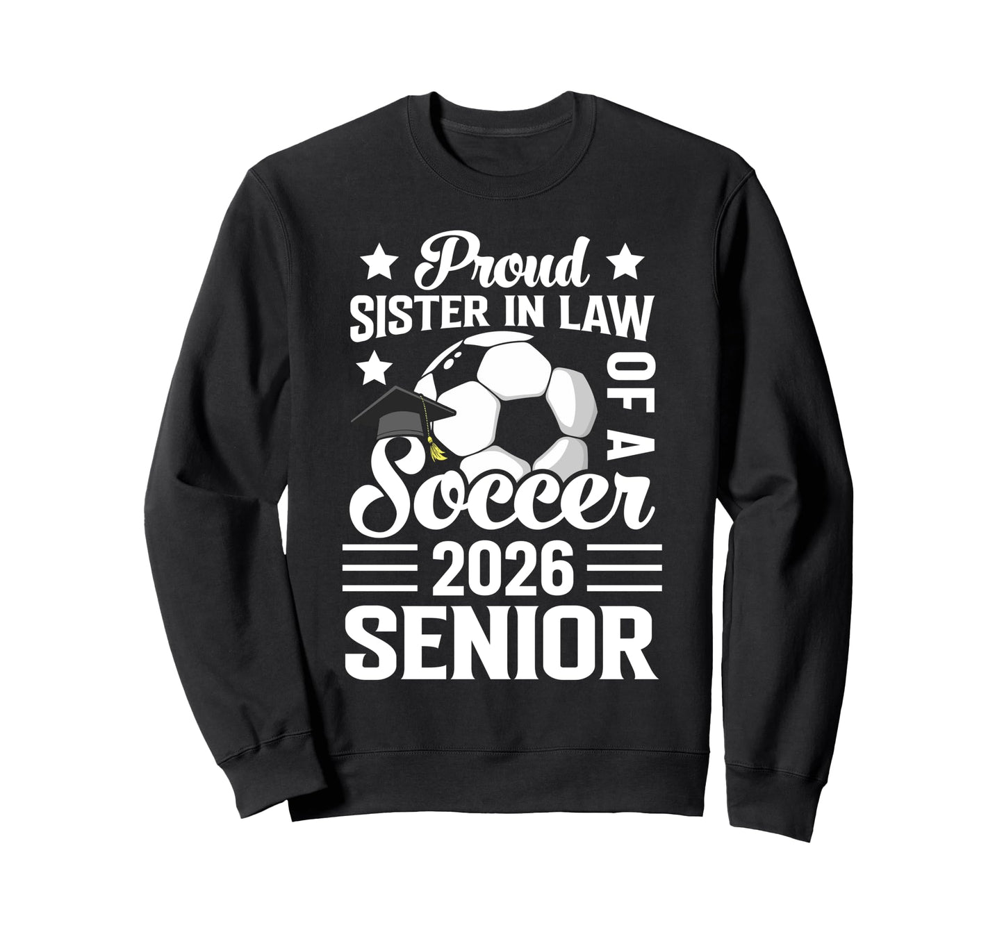 Proud Sister Law Soccer Senior 2026 Sweatshirt - Graphic Print Unisex - T-Shirt, Sweatshirt, Hoodie