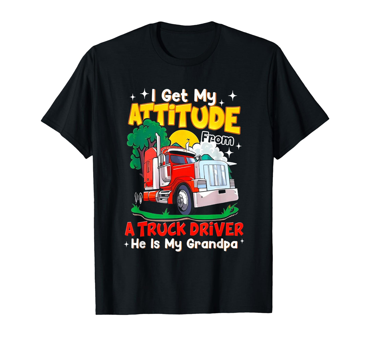 I Get My Attitude From Truck Driver He Is T-Shirt - Graphic Print Unisex - T-Shirt, Sweatshirt, Hoodie