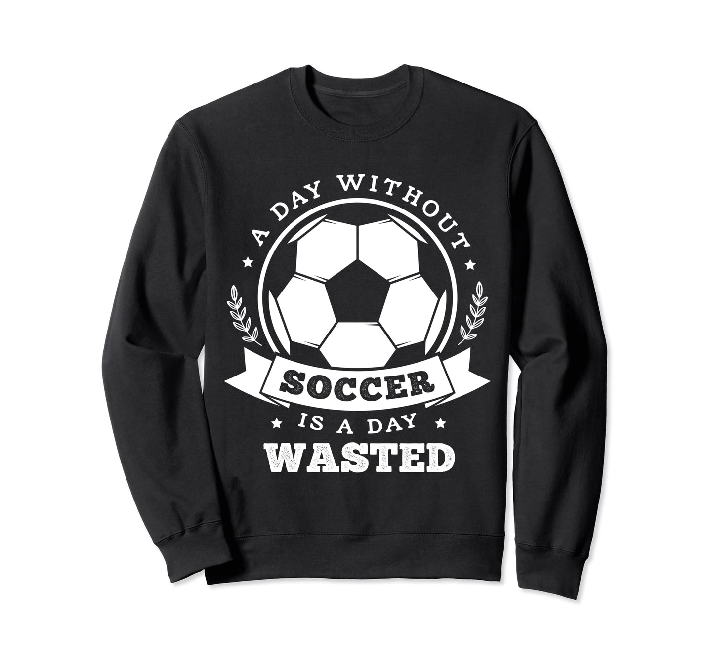 Day Without Soccer Is Day Wasted Sweatshirt - Aesthetic Graphic for Adults - T-Shirt, Sweatshirt, Hoodie