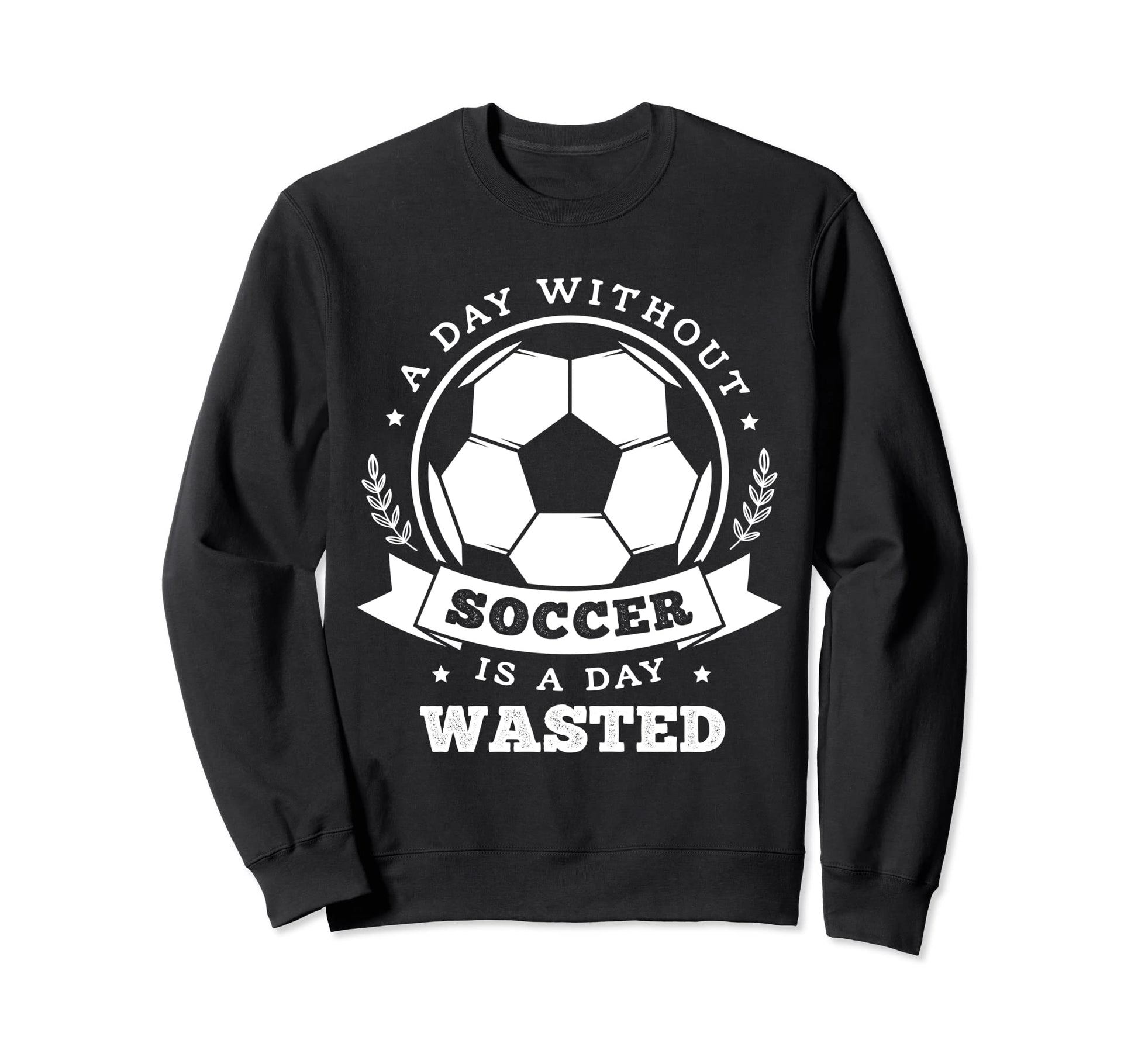Day Without Soccer Is Day Wasted Sweatshirt - Aesthetic Graphic for Adults - T-Shirt, Sweatshirt, Hoodie