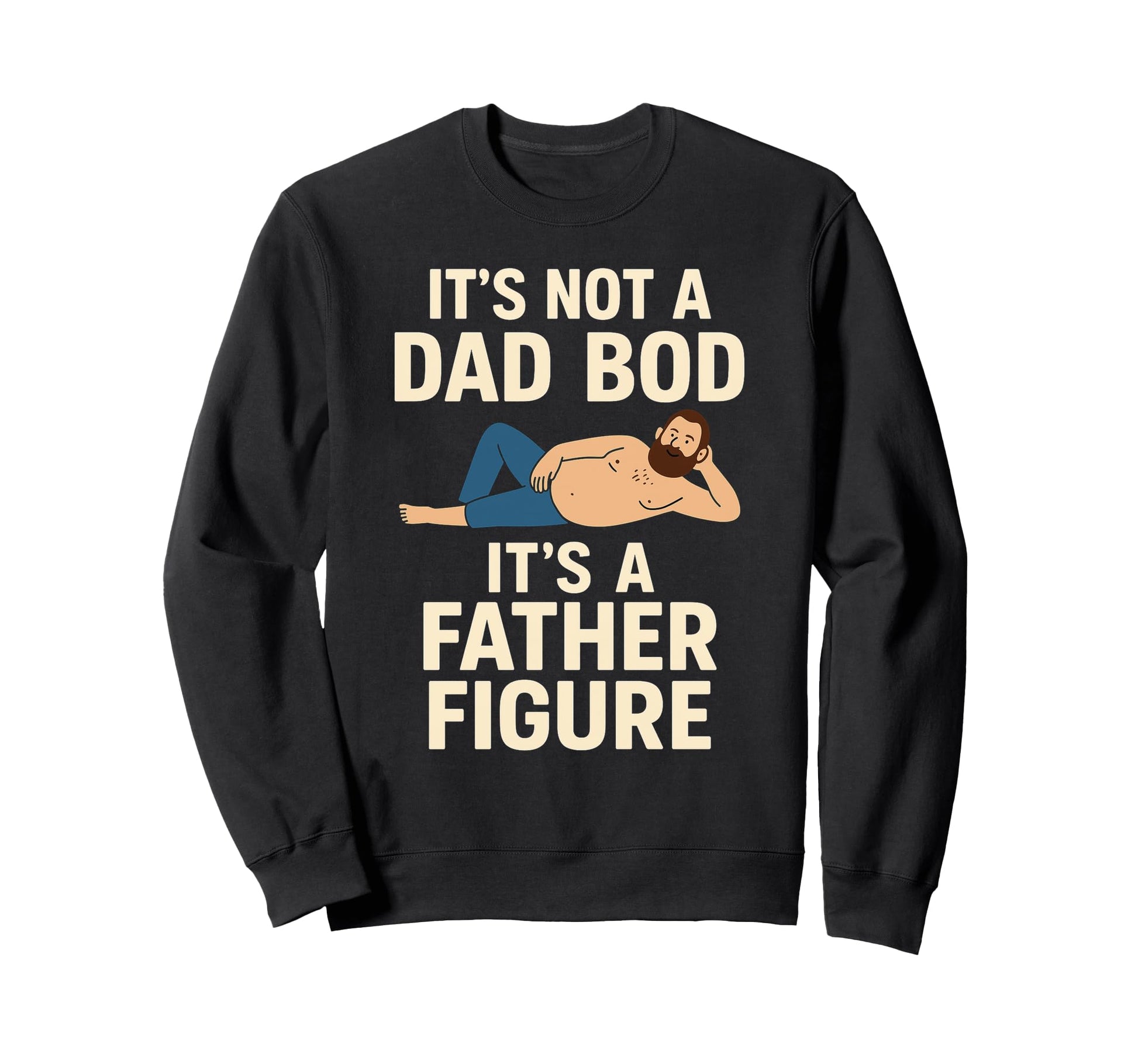 Its Not Dad Bod Its Father Figure Dad Sweatshirt - Novelty Apparel Unisex - T-Shirt, Sweatshirt, Hoodie
