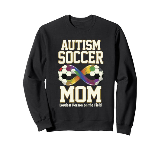 Autism Soccer Mom Loudest Person Sweatshirt - Streetwear Style Men Women - T-Shirt, Sweatshirt, Hoodie