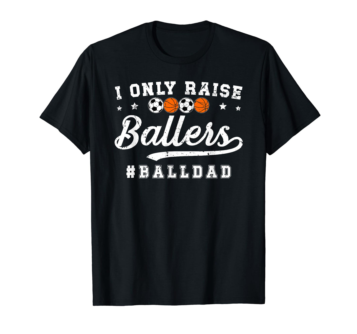 I Only Raise Ballers Ball Dad T-Shirt - Fun Novelty Design Men Women - T-Shirt, Sweatshirt, Hoodie