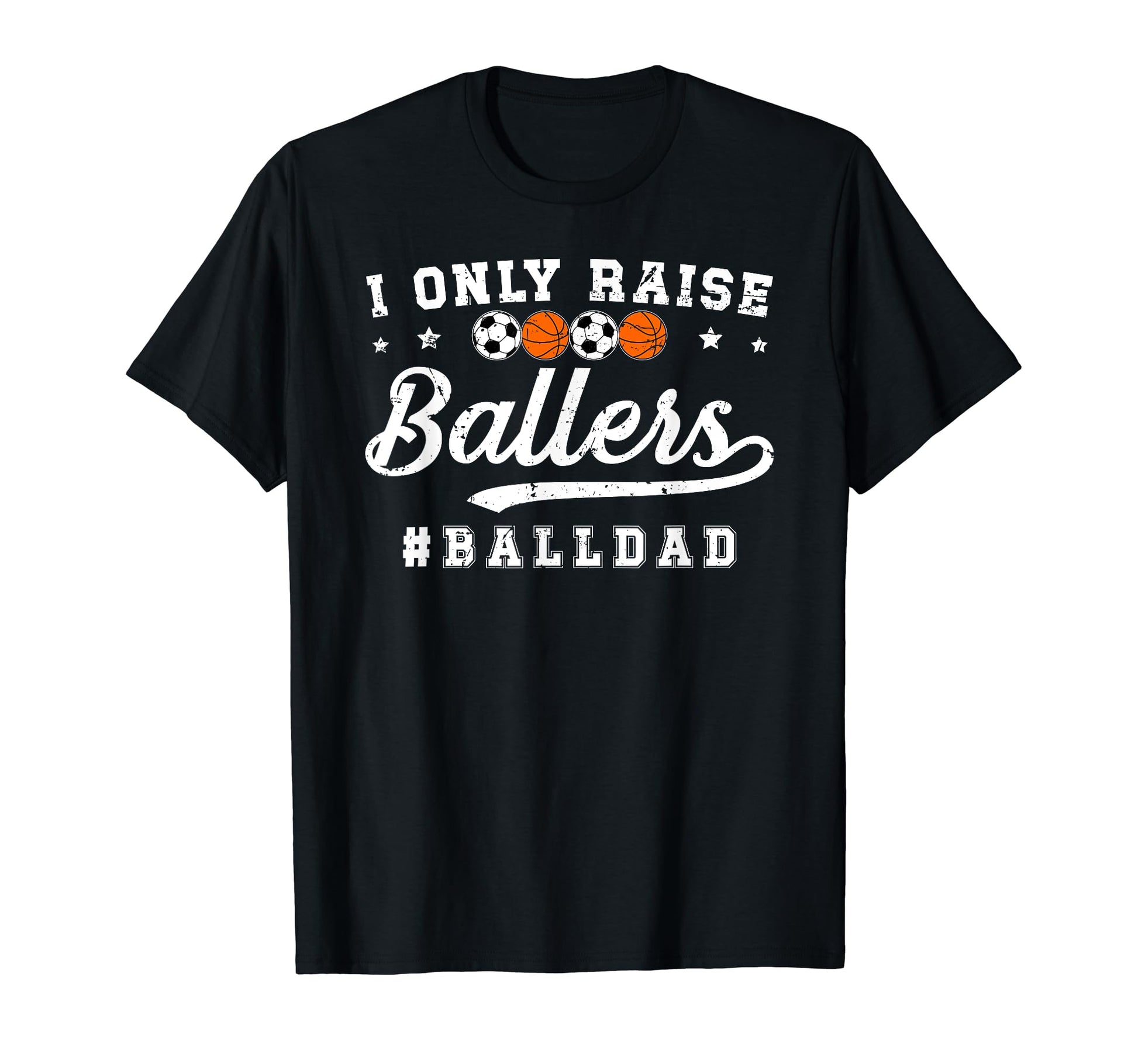 I Only Raise Ballers Ball Dad T-Shirt - Fun Novelty Design Men Women - T-Shirt, Sweatshirt, Hoodie