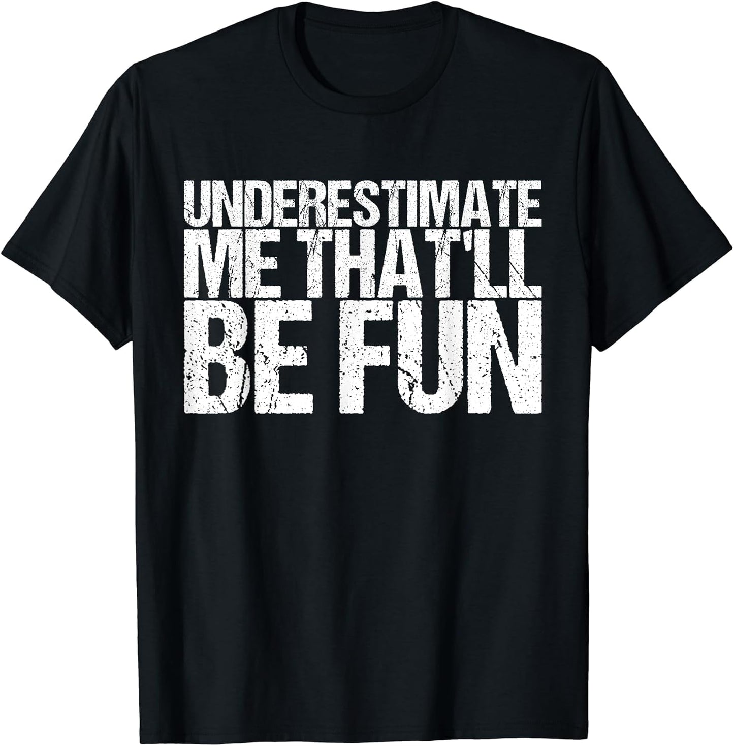 Underestimate Me That'll Be Fun Tshirt Unisex T-shirt, Sweatshirt, Hoodie, Long Sleeve Tee - T-Shirt, Sweatshirt, Hoodie