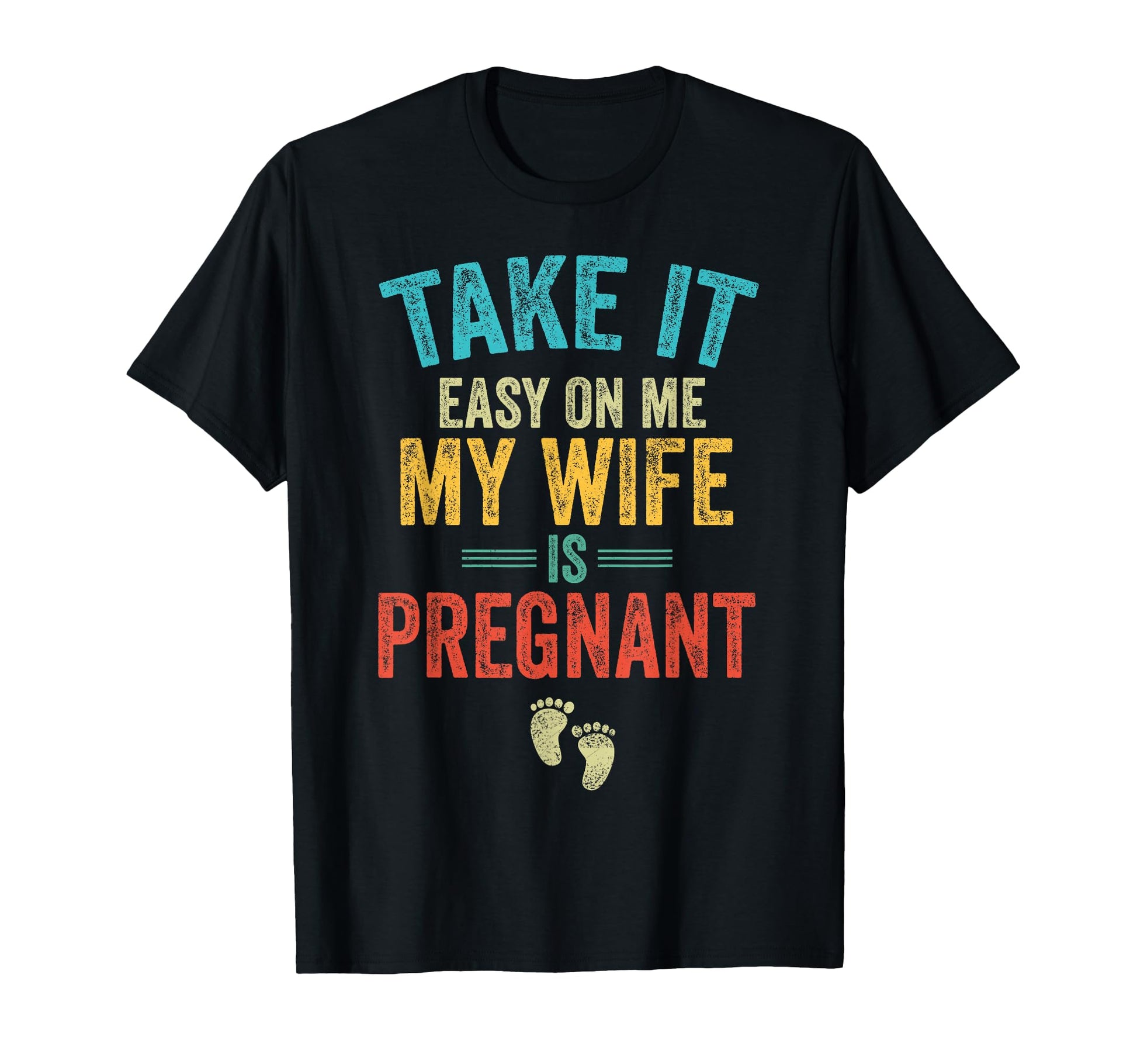 Take It Easy Me My Wife Is Pregnant Be T-Shirt - Trendy Graphic for Adults - T-Shirt, Sweatshirt, Hoodie
