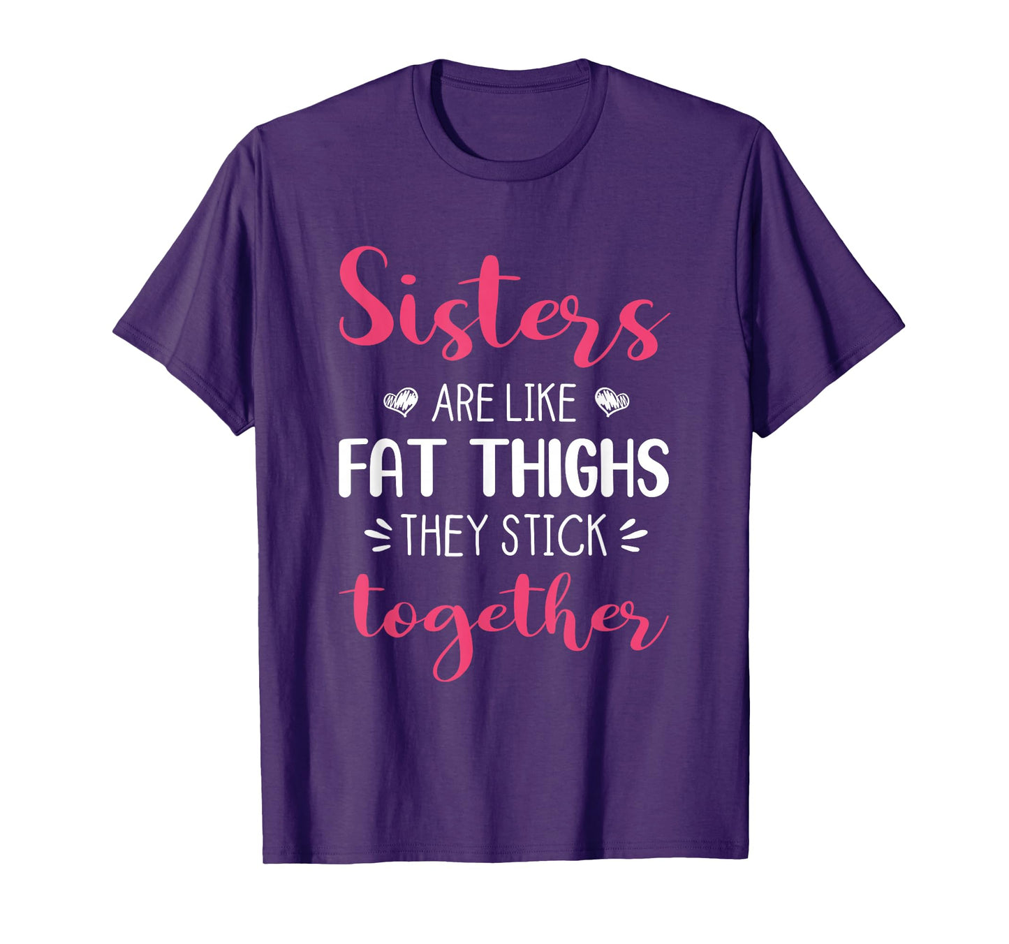 Sisters Are Like Fat Thighs They Stick T-Shirt - Minimalist Print Unisex - T-Shirt, Sweatshirt, Hoodie