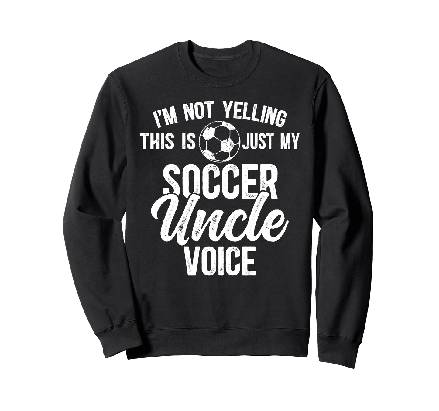 My Soccer Uncle Voice Soccer Sweatshirt - Casual Everyday Wear Men Women - T-Shirt, Sweatshirt, Hoodie