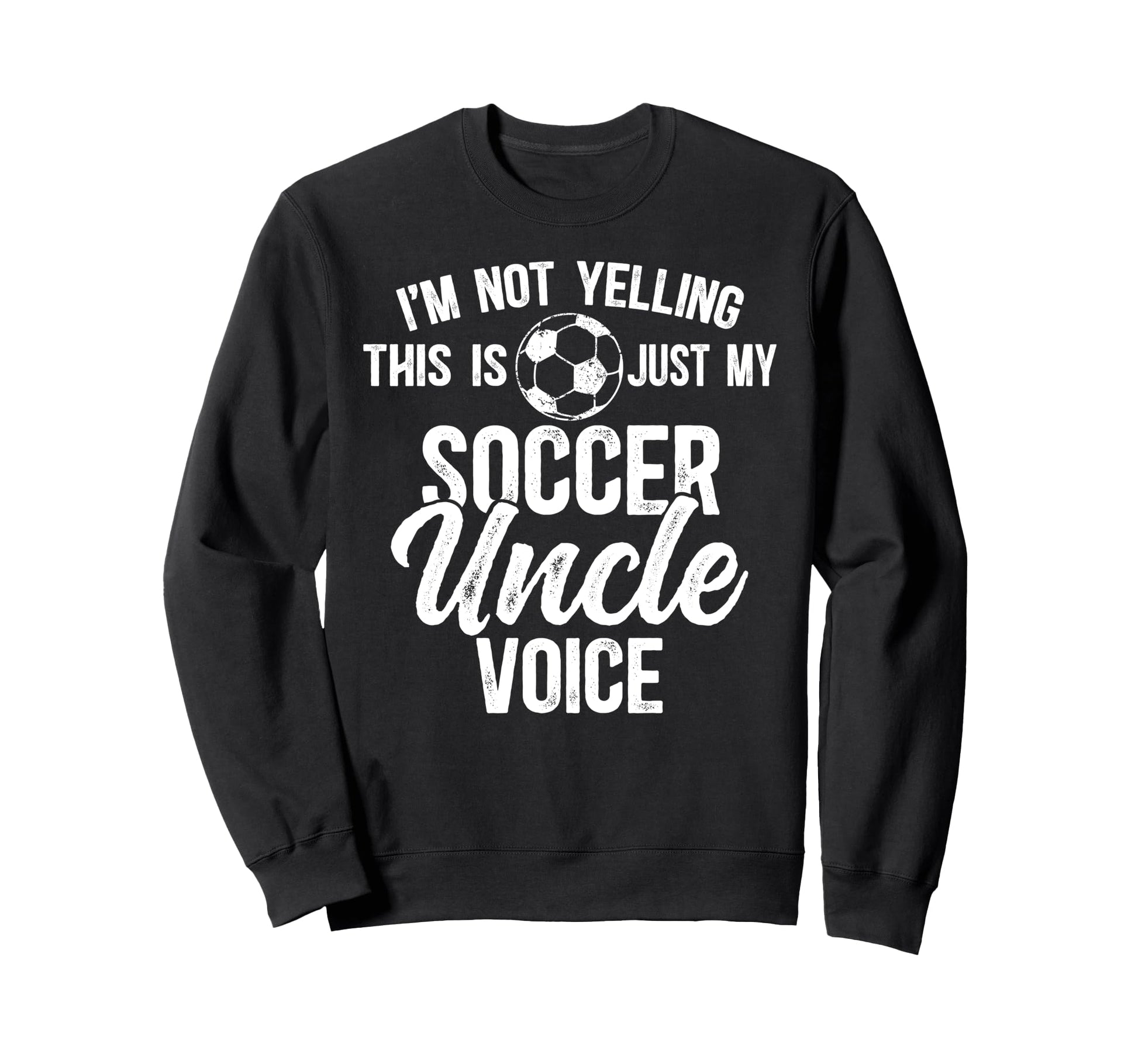 My Soccer Uncle Voice Soccer Sweatshirt - Casual Everyday Wear Men Women - T-Shirt, Sweatshirt, Hoodie