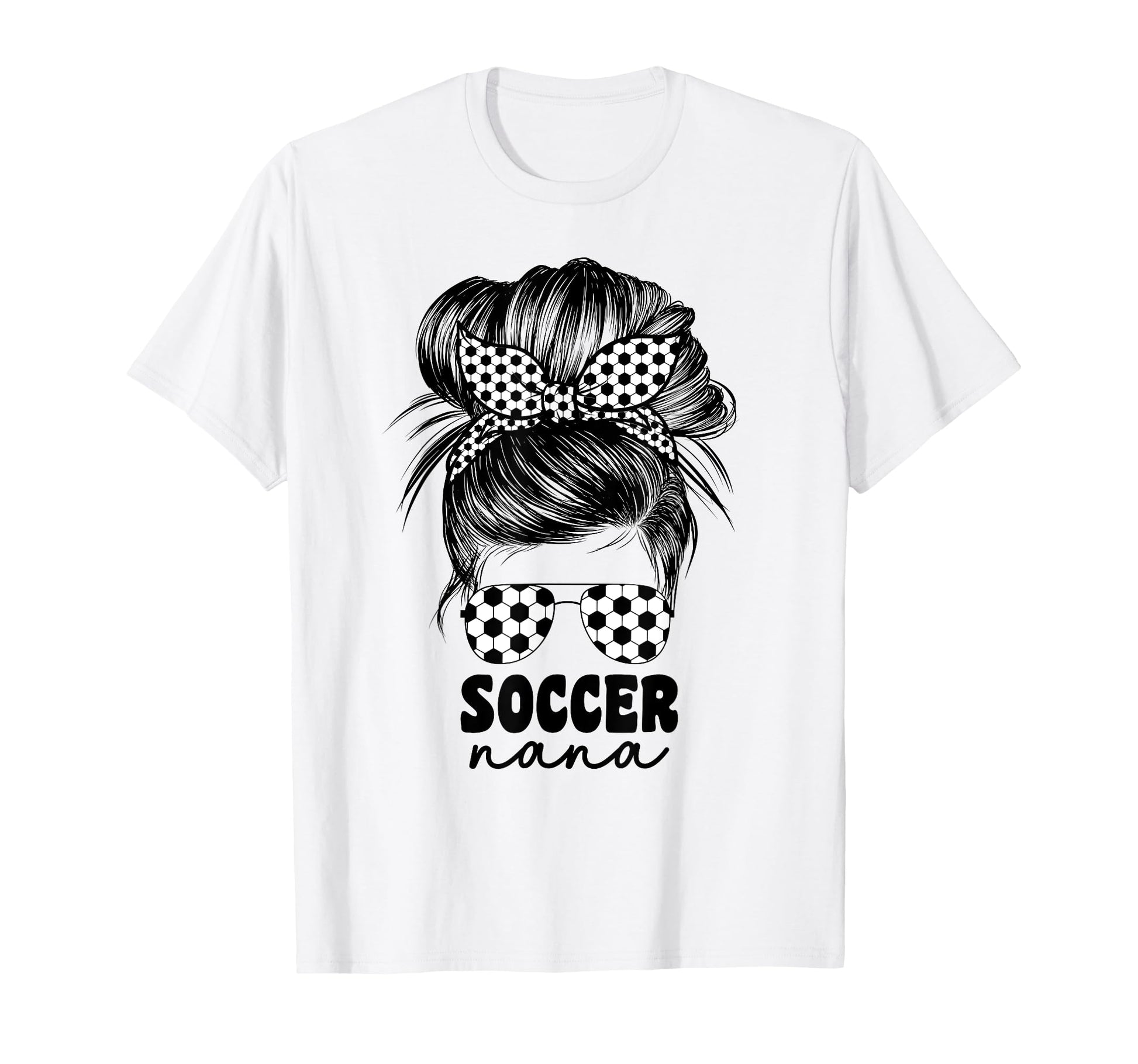 Soccer Nana Grandma Grandmom Messy Bun T-Shirt - Streetwear Style Unisex - T-Shirt, Sweatshirt, Hoodie