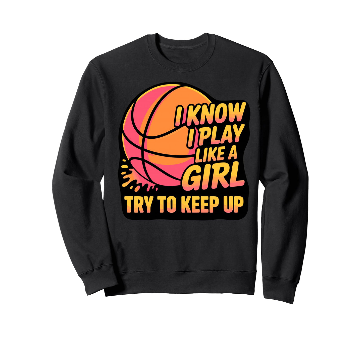 I Know I Play Like Try To Keep Up Sweatshirt - Graphic Print for Adults - T-Shirt, Sweatshirt, Hoodie
