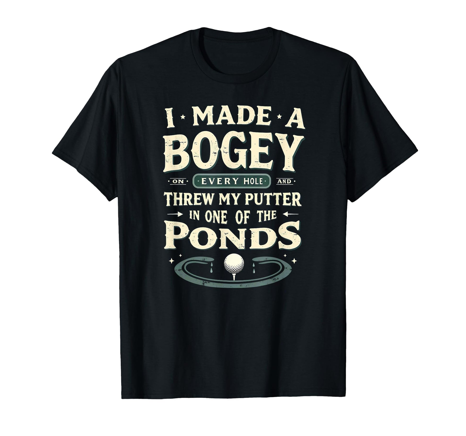 I Made Bogey Every Hole Golfing Golfer Dad T-Shirt - Graphic Print Unisex - T-Shirt, Sweatshirt, Hoodie