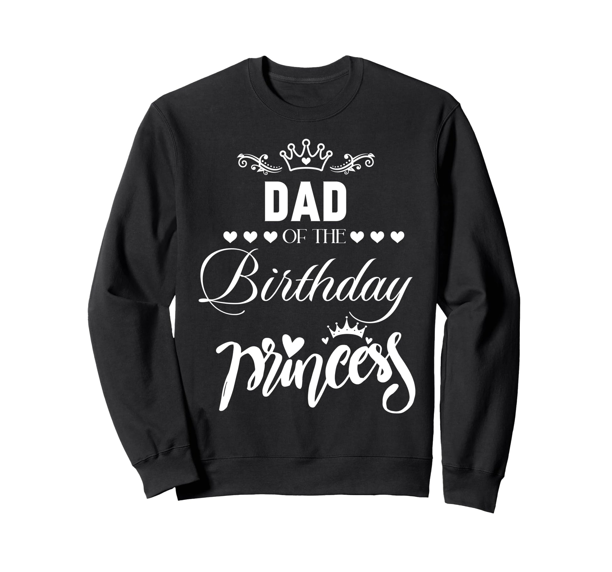 Dad Birthday Princess Matching Sweatshirt - Unique Graphic for Adults - T-Shirt, Sweatshirt, Hoodie