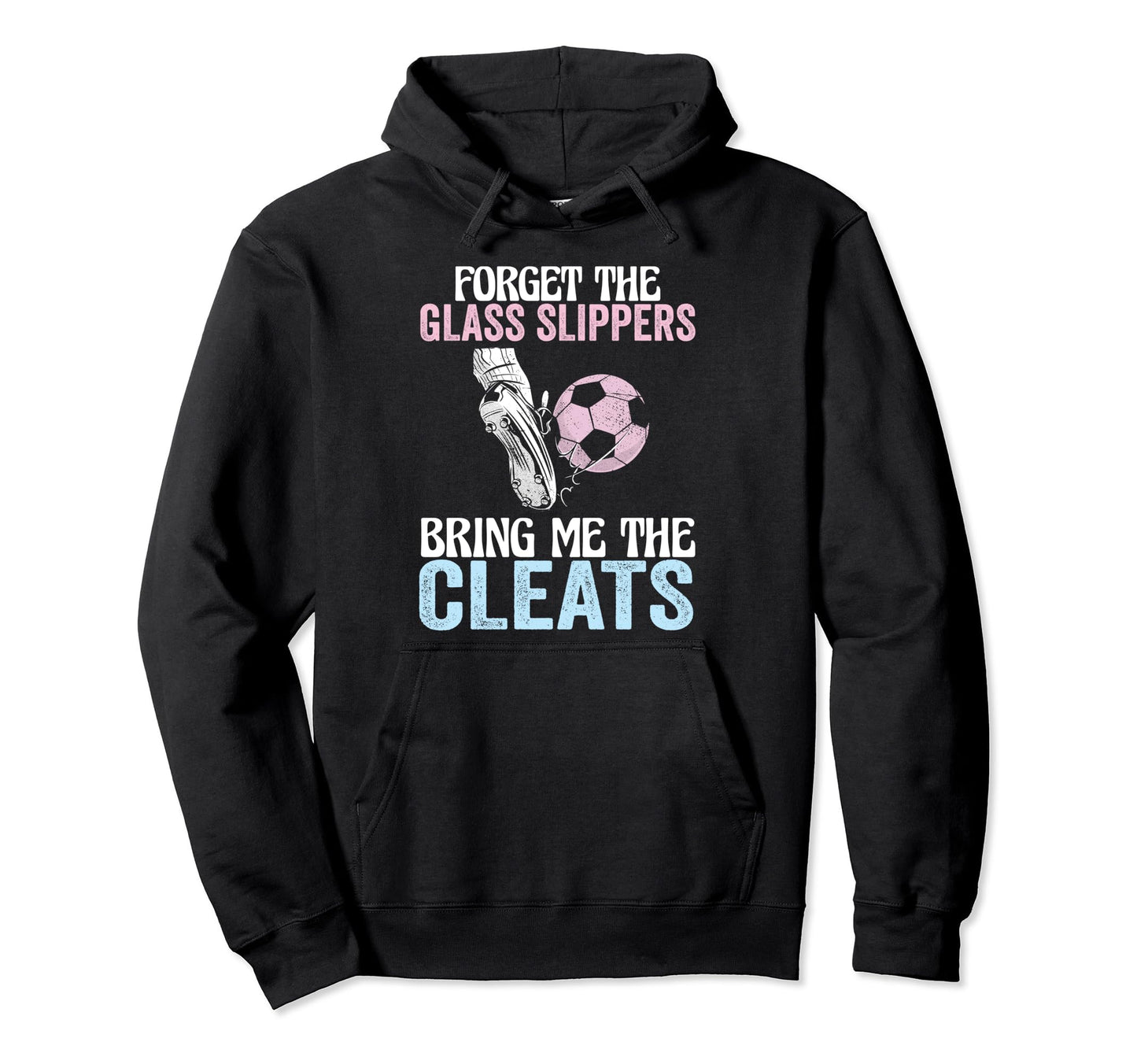 Forget Glass Slippers Bring Me Cleats Hoodie - Trendy Graphic for Adults - T-Shirt, Sweatshirt, Hoodie