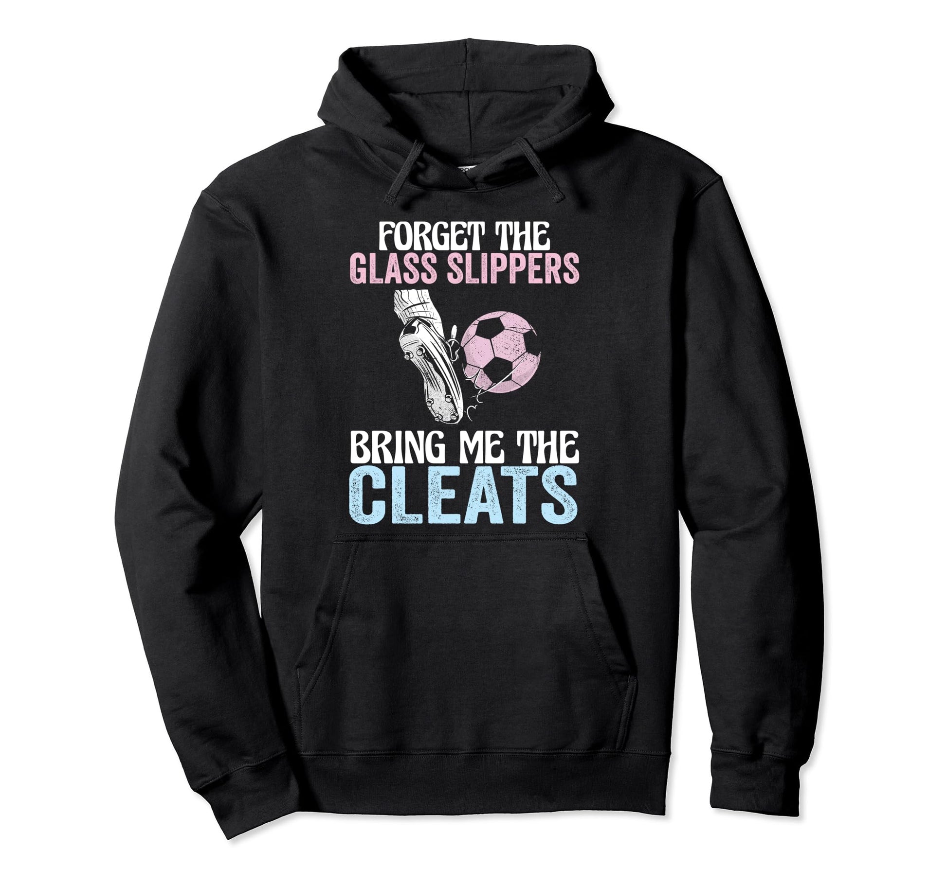 Forget Glass Slippers Bring Me Cleats Hoodie - Trendy Graphic for Adults - T-Shirt, Sweatshirt, Hoodie