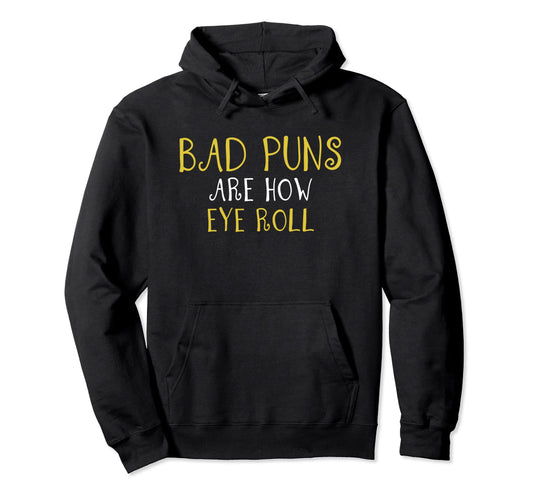 Bad Puns Thats How Eye Roll Funny Hoodie - Fun Novelty Design Men Women - T-Shirt, Sweatshirt, Hoodie