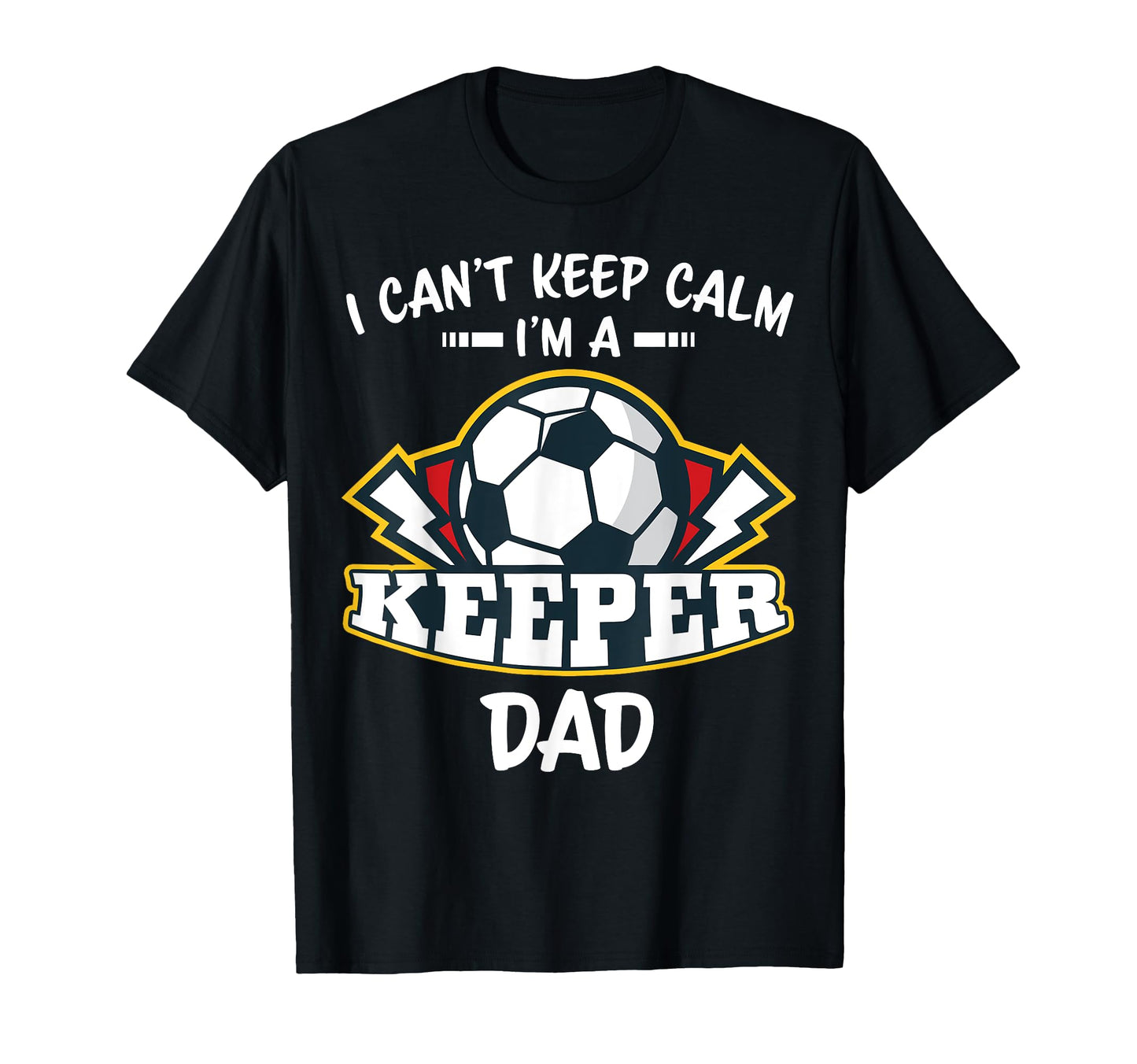 I Cant Keep Calm Im Keeper Dad Soccer T-Shirt - Custom Art Print Unisex - T-Shirt, Sweatshirt, Hoodie
