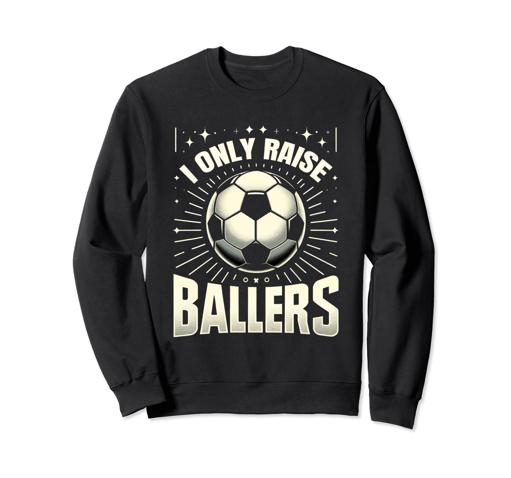 Funny Soccer I Only Raise Ballers Dad Sweatshirt - Trendy Graphic Unisex - T-Shirt, Sweatshirt, Hoodie