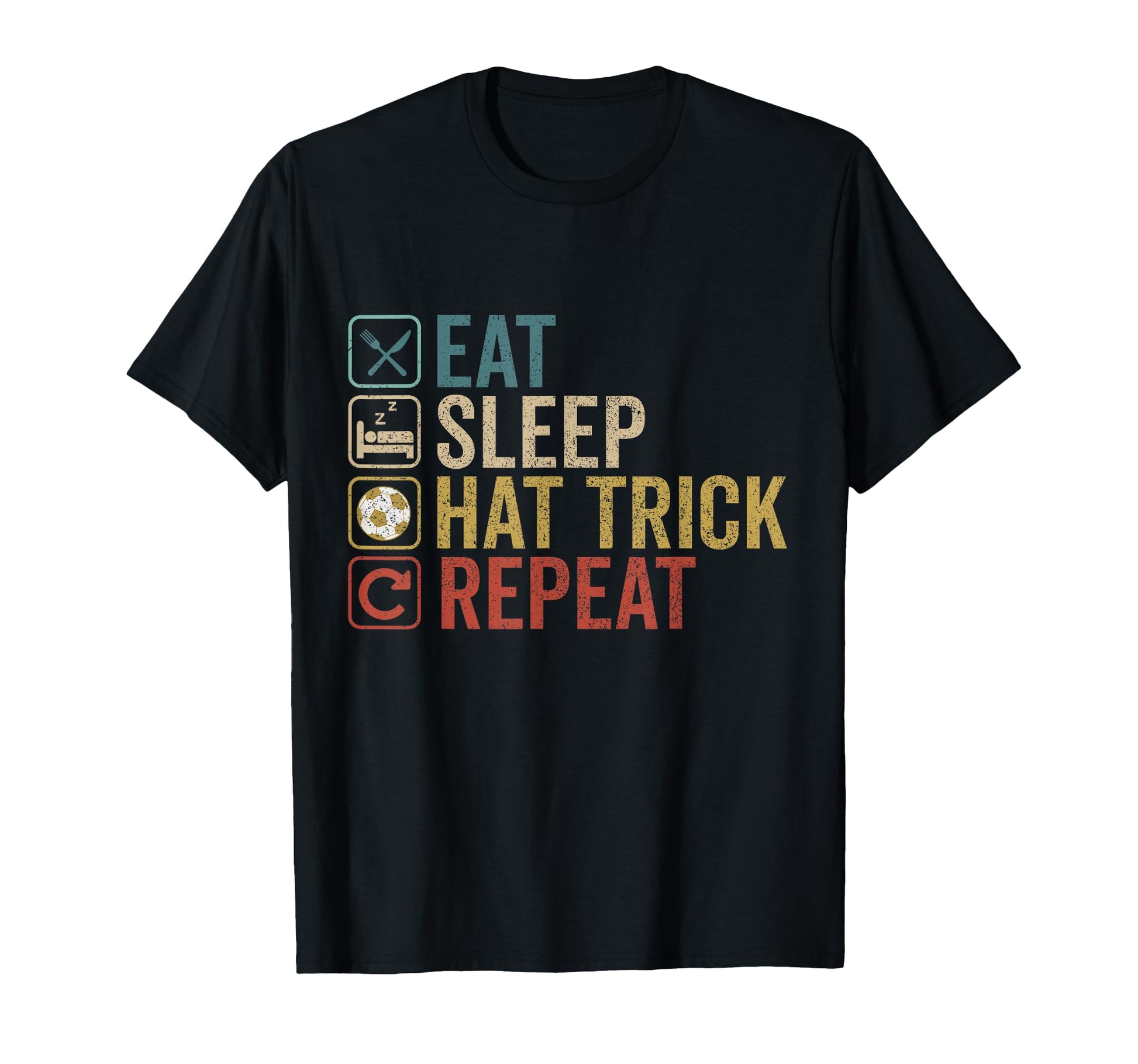Eat Sleep Hat Trick Repeat Soccer T-Shirt - Casual Everyday Wear Unisex - T-Shirt, Sweatshirt, Hoodie