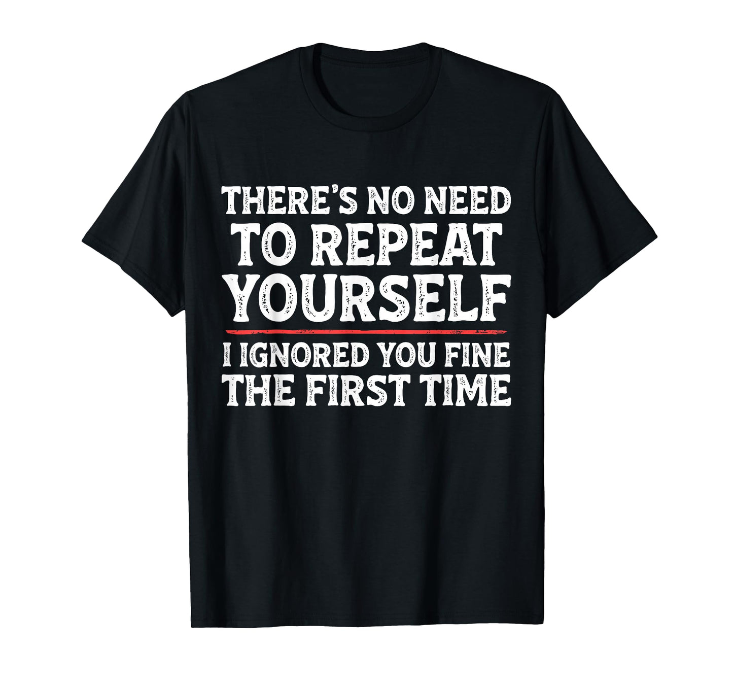 Theres No Need To Repeat Yourself Funny T-Shirt - Graphic Print Men Women - T-Shirt, Sweatshirt, Hoodie