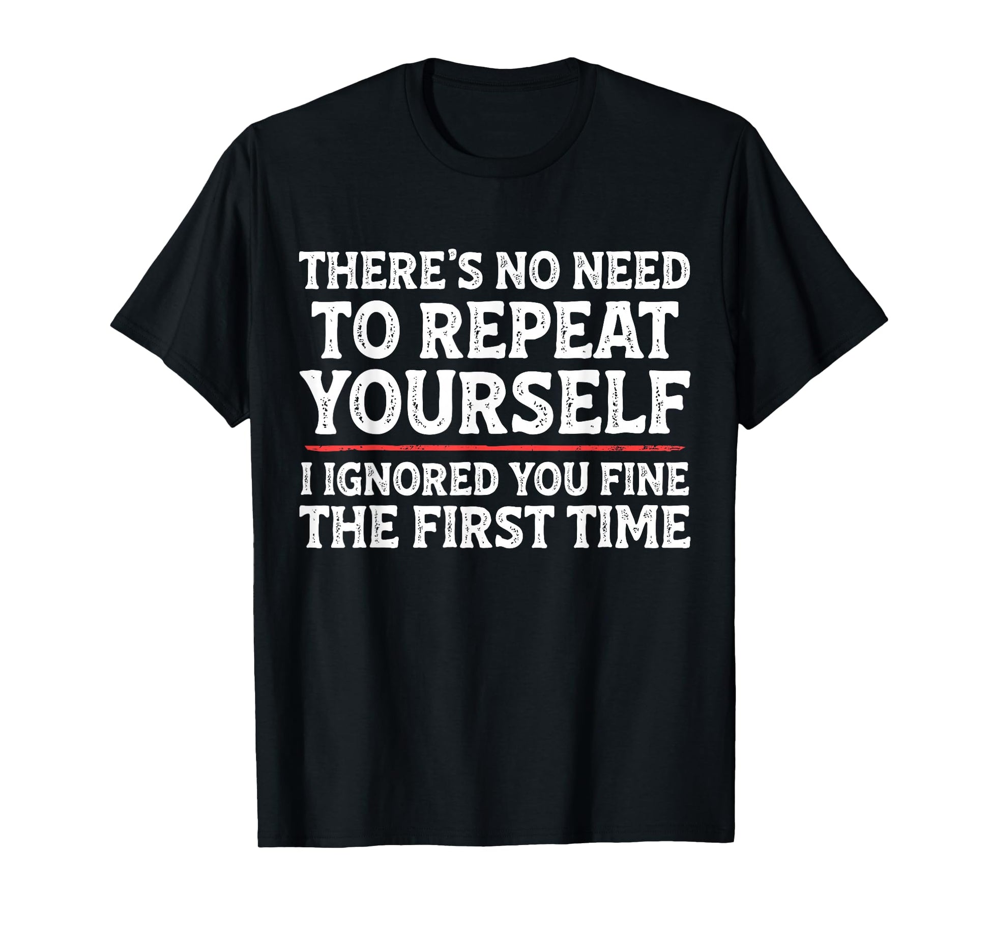 Theres No Need To Repeat Yourself Funny T-Shirt - Graphic Print Men Women - T-Shirt, Sweatshirt, Hoodie