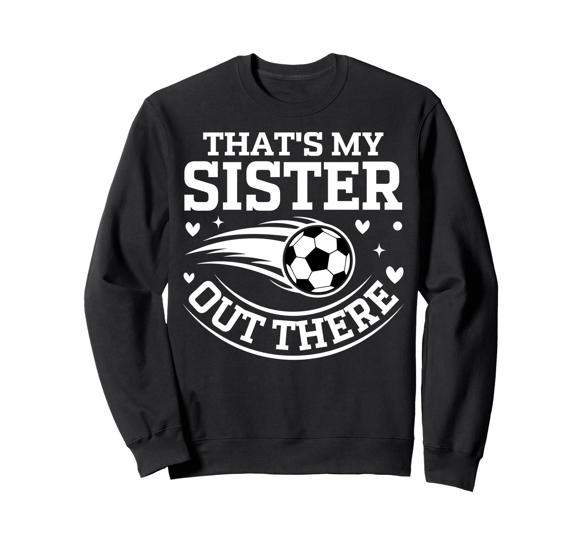 Thats My Sister Out There Soccer Ball Sweatshirt - Unique Graphic Unisex - T-Shirt, Sweatshirt, Hoodie