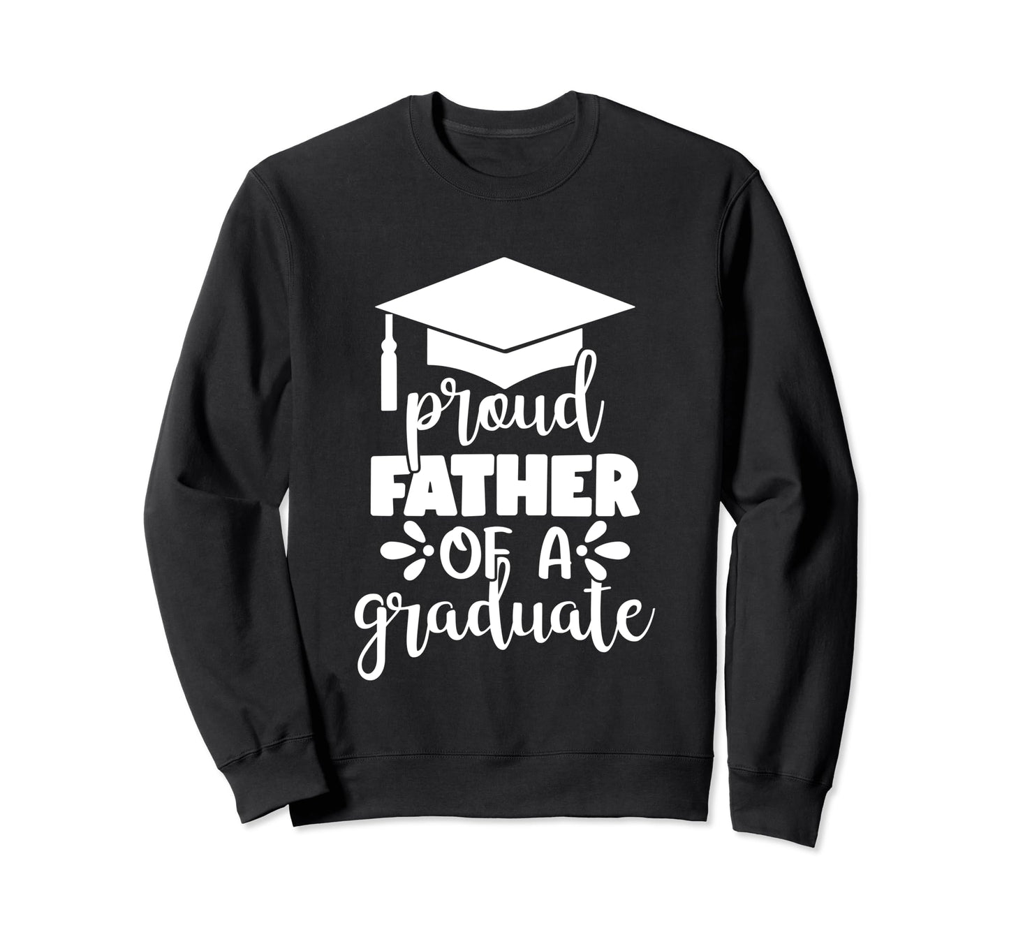 Proud Father Graduate Graduation Sweatshirt - Streetwear Style Unisex - T-Shirt, Sweatshirt, Hoodie