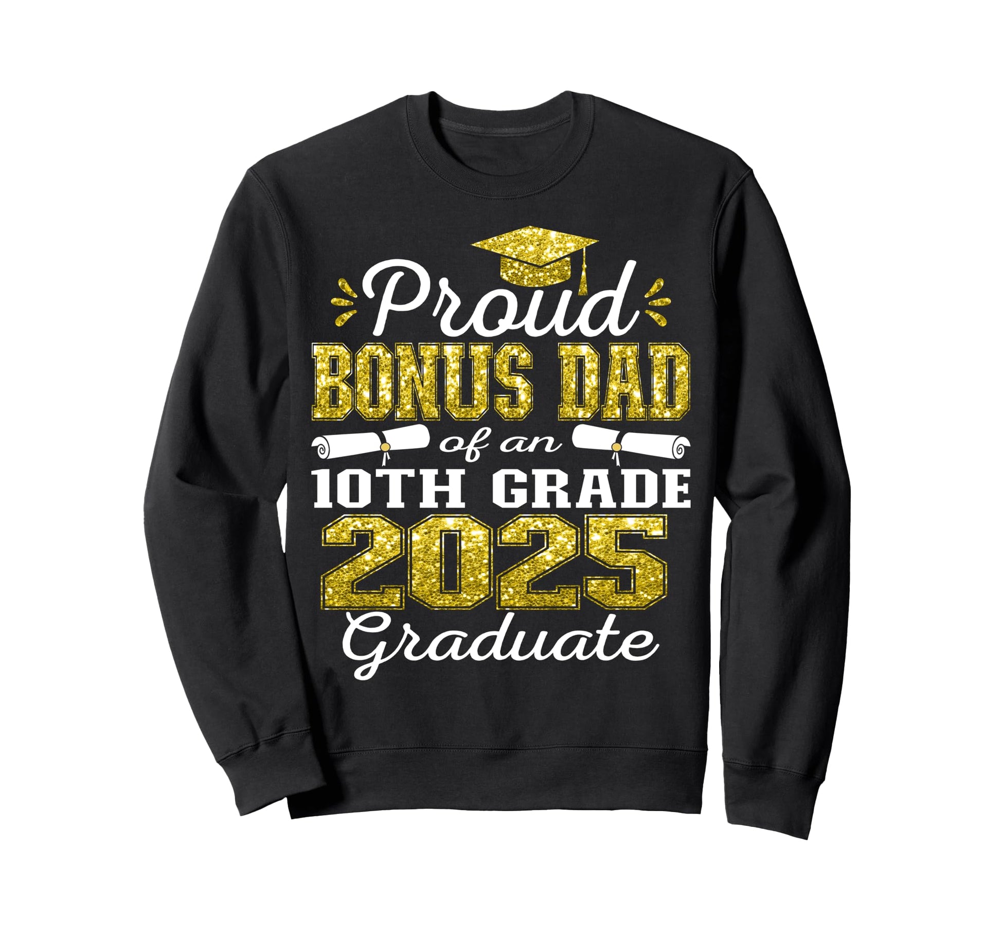 Proud Bonus Dad 2025 10Th Grade Sweatshirt - Fun Novelty Design Unisex - T-Shirt, Sweatshirt, Hoodie