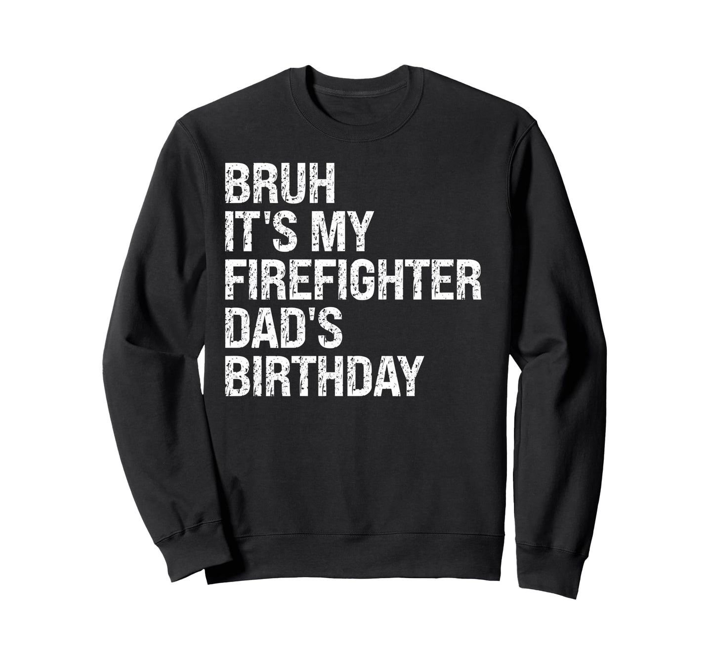Bruh Its My Firefighter Dads Sweatshirt - Casual Everyday Wear Unisex - T-Shirt, Sweatshirt, Hoodie