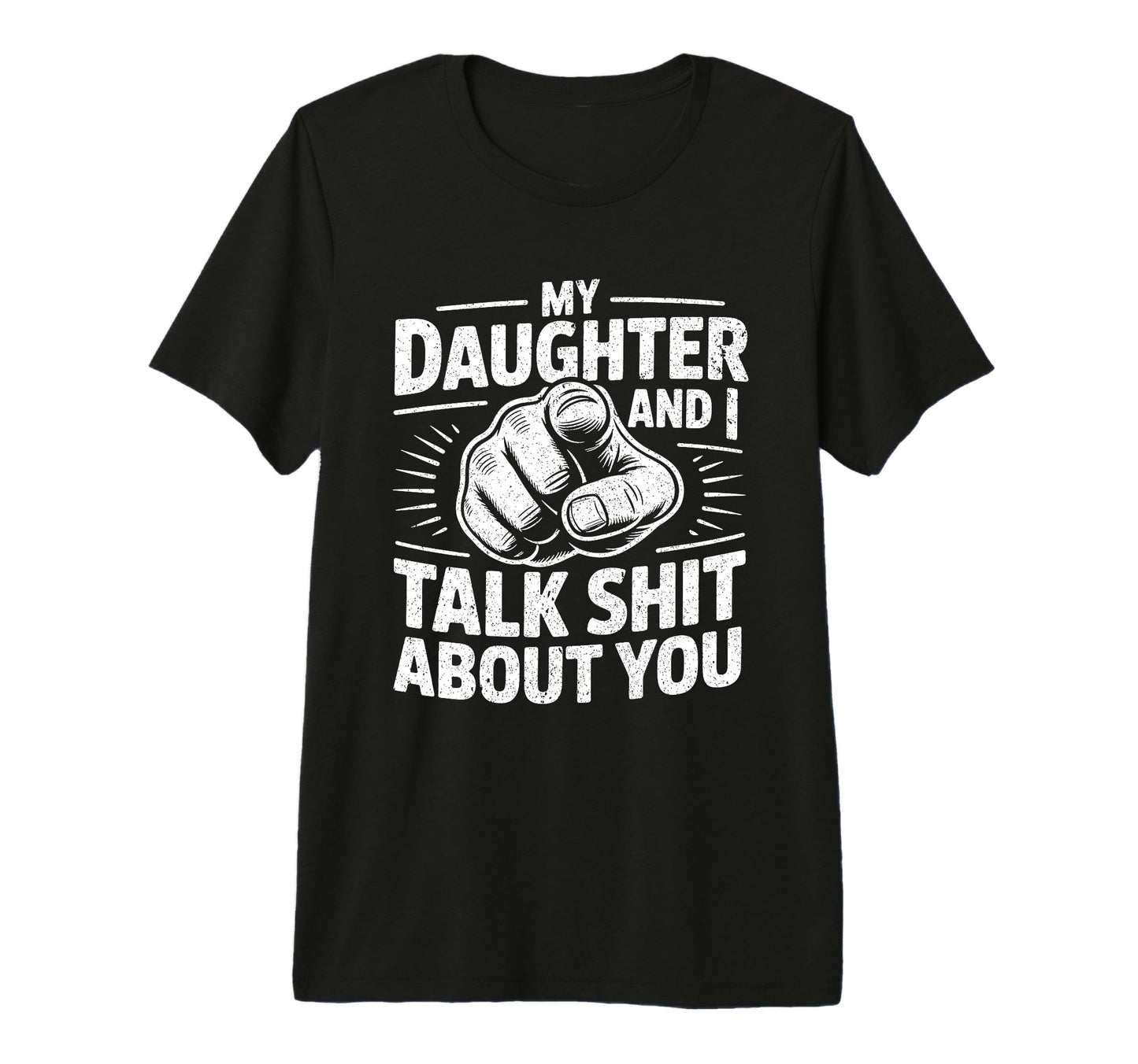 My Daughter And I Talk Sh About You T-Shirt - Graphic Print Men Women - T-Shirt, Sweatshirt, Hoodie