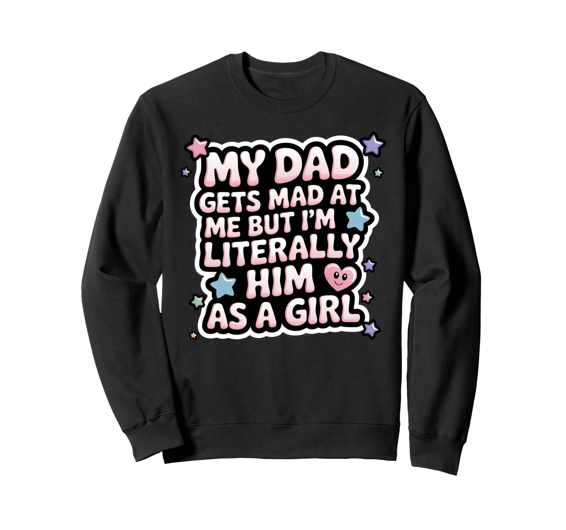 My Dad Gets Mad Me But Im Literally Sweatshirt - Fun Novelty Design Unisex - T-Shirt, Sweatshirt, Hoodie