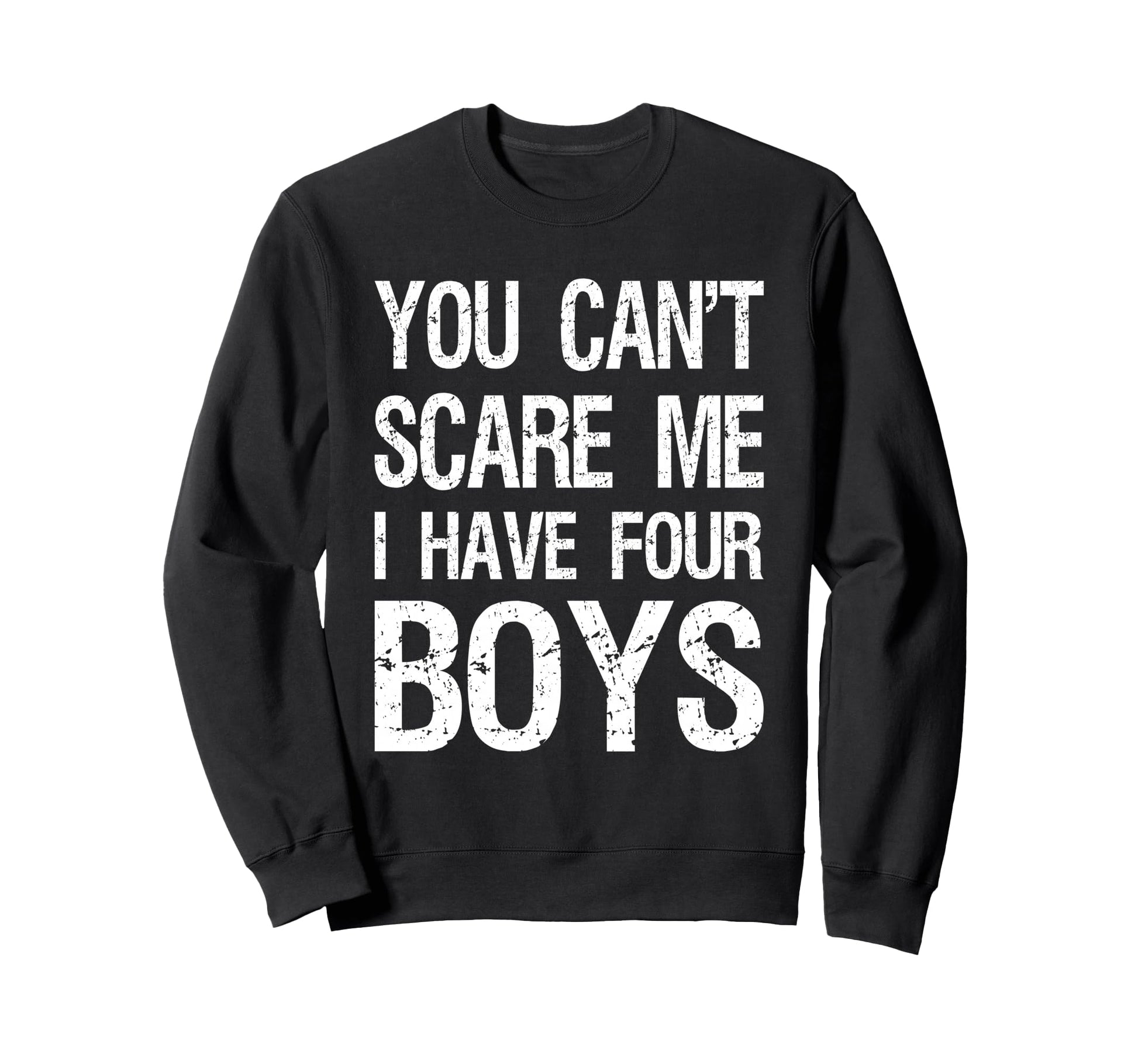You Cant Scare Me I Have Four Mom 4 Sweatshirt - Graphic Print Men Women - T-Shirt, Sweatshirt, Hoodie