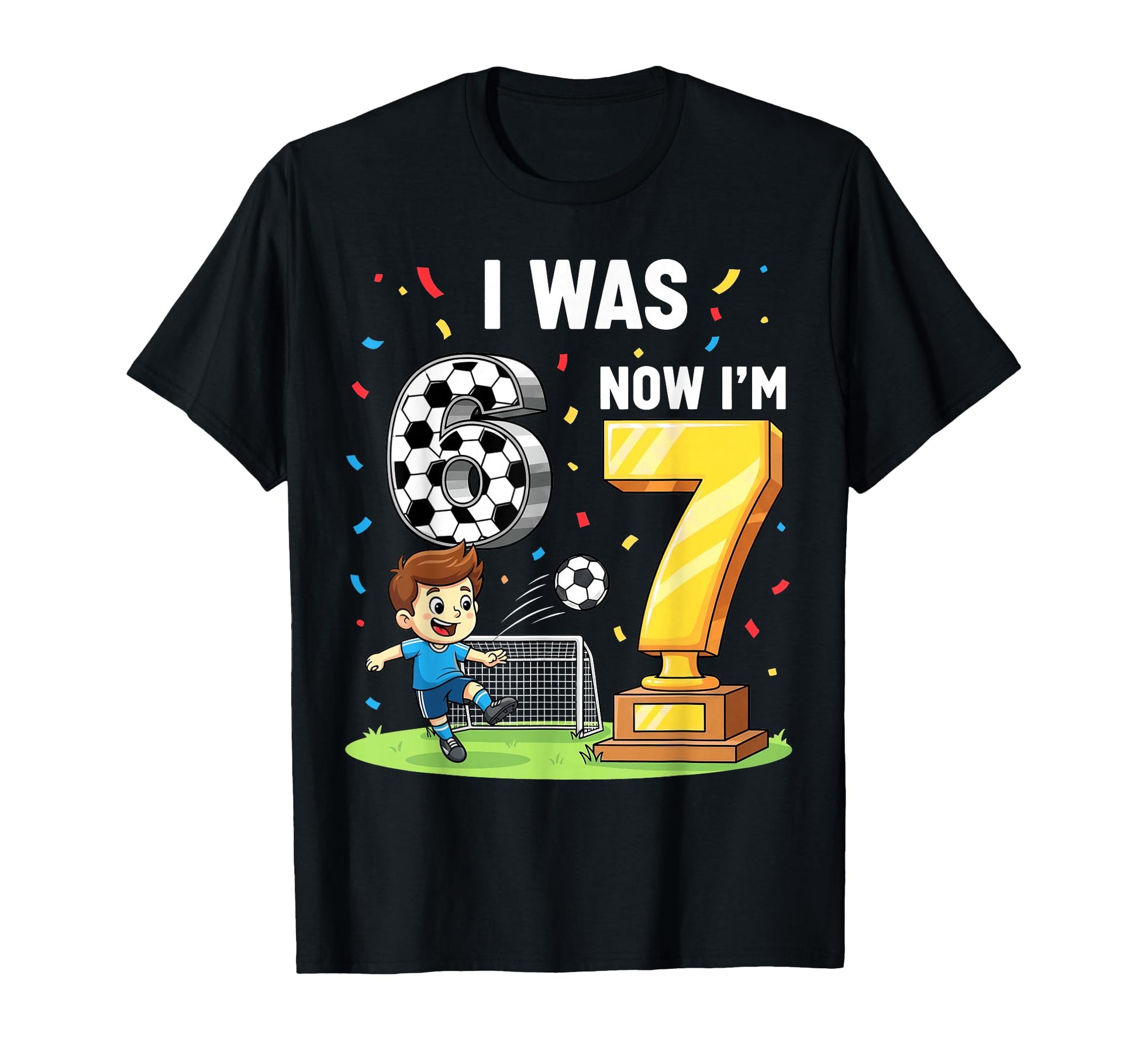 I Was 6 Now Im 7 Years Old Soccer 6 T-Shirt - Streetwear Style for Adults - T-Shirt, Sweatshirt, Hoodie