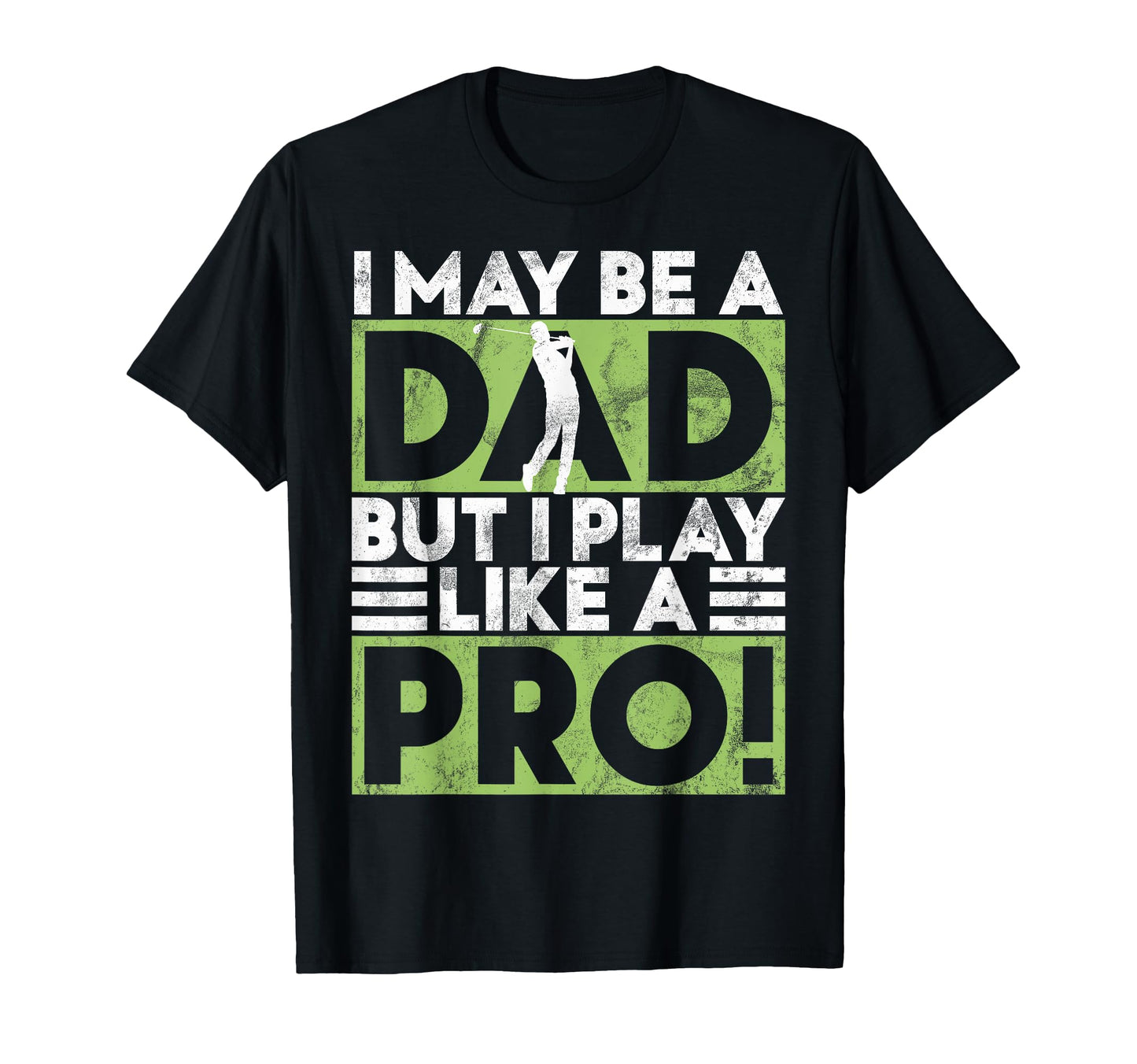 I May Be Dad But I Play Like Pro Golf T-Shirt - Novelty Apparel Men Women - T-Shirt, Sweatshirt, Hoodie