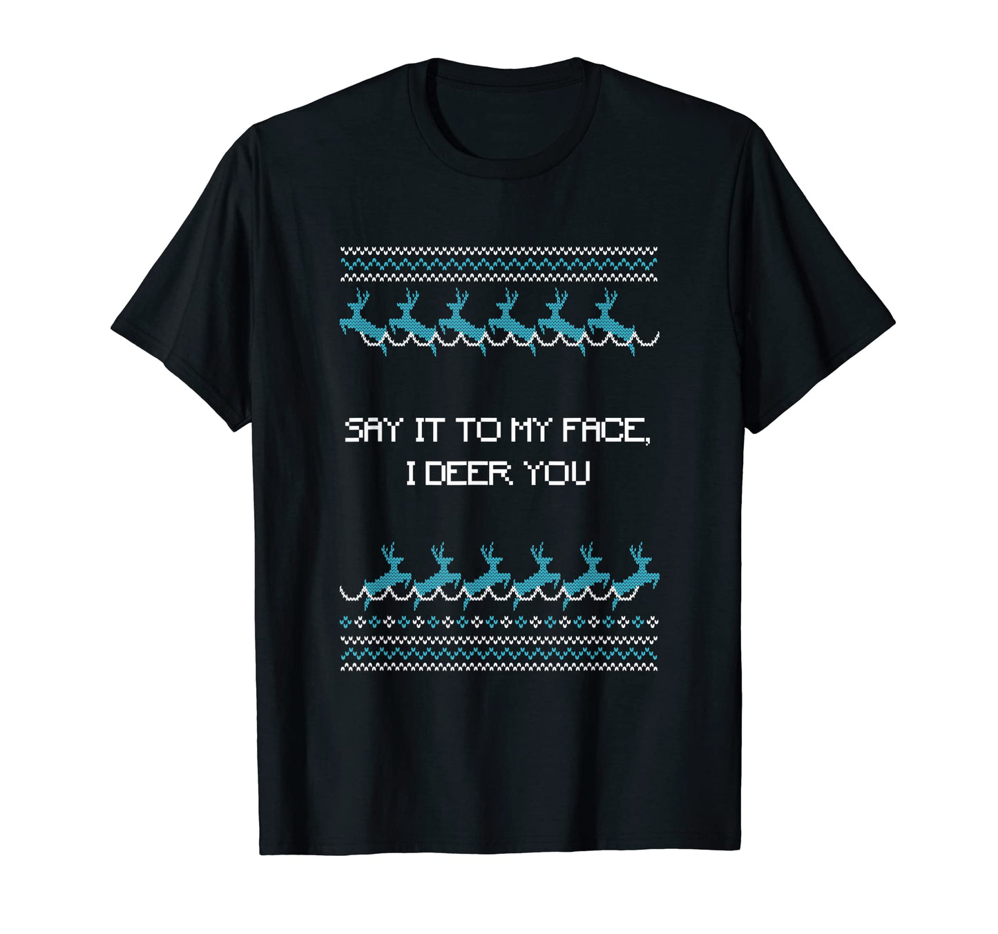 Say It To My Face I Deer You Dad T-Shirt - Casual Everyday Wear Unisex - T-Shirt, Sweatshirt, Hoodie