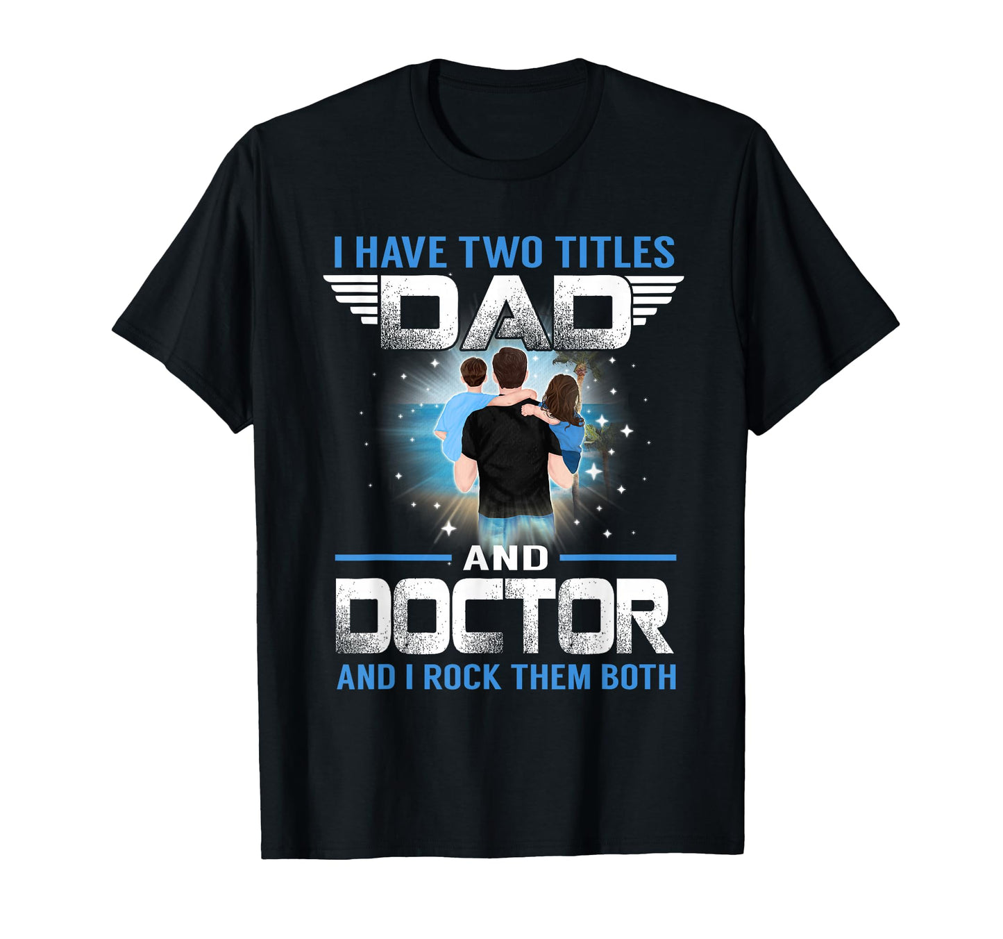 I Have Two Titles Dad And Doctor Funny T-Shirt - Unique Graphic Men Women - T-Shirt, Sweatshirt, Hoodie