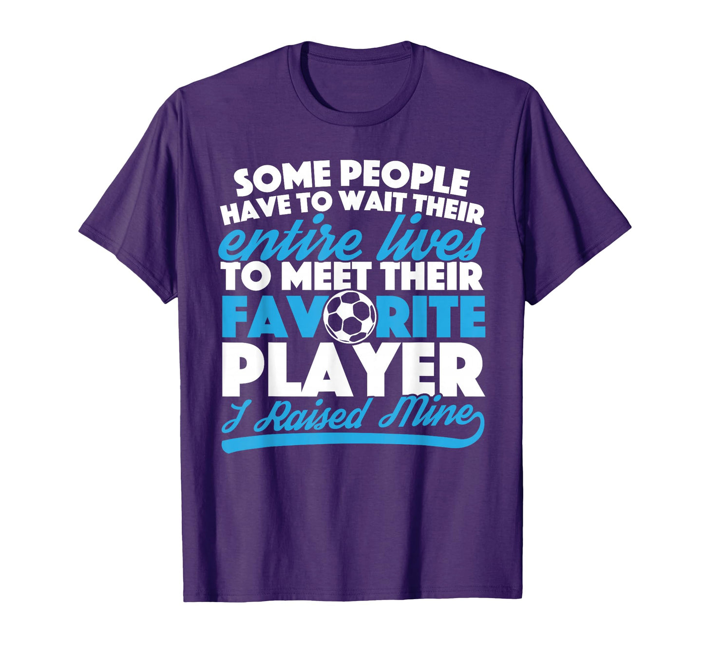 I Raised My Favorite Soccer Player T-Shirt - Minimalist Print for Adults - T-Shirt, Sweatshirt, Hoodie