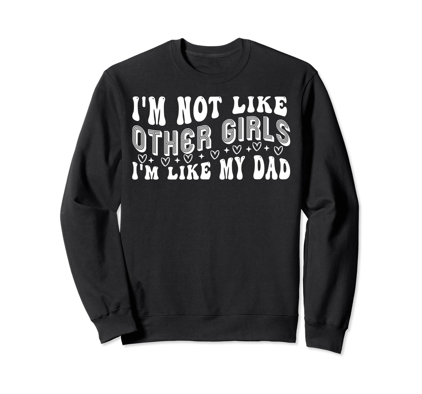 Im Not Like Other Im Like My Dad Sweatshirt - Novelty Apparel Men Women - T-Shirt, Sweatshirt, Hoodie