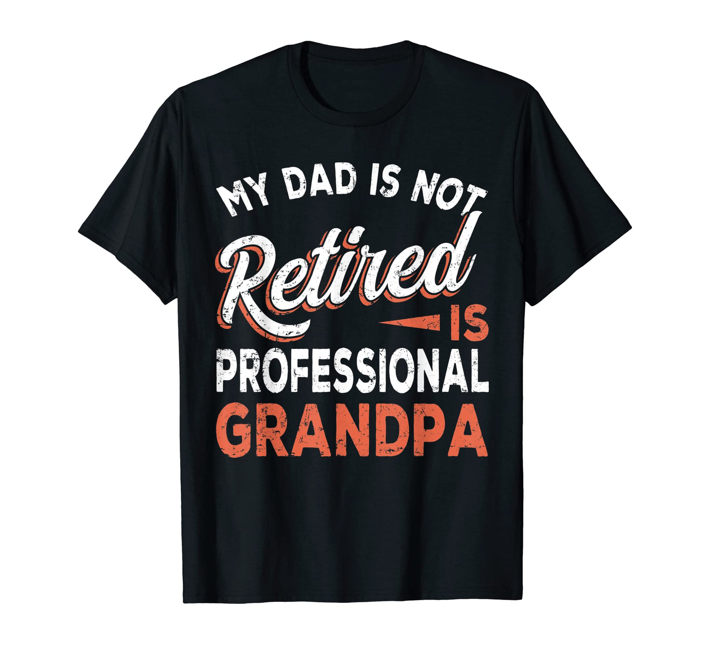 My Dad Is Not Retired Is Professional T-Shirt - Novelty Apparel Men Women - T-Shirt, Sweatshirt, Hoodie