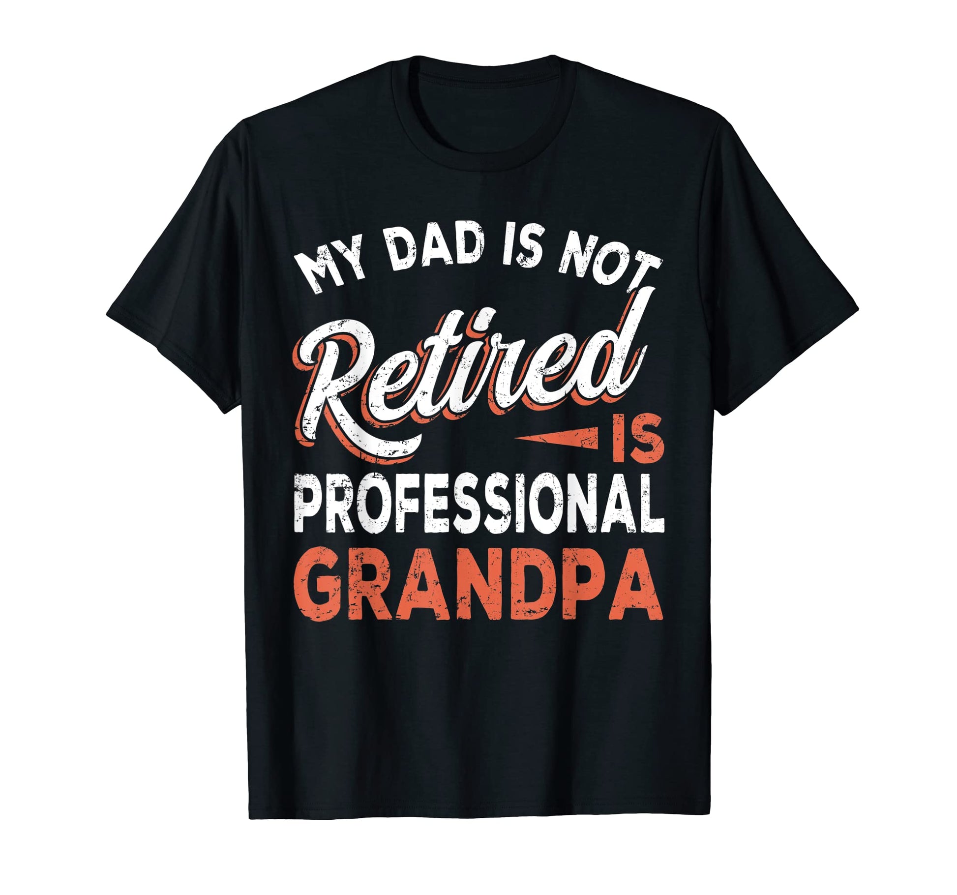 My Dad Is Not Retired Is Professional T-Shirt - Novelty Apparel Men Women - T-Shirt, Sweatshirt, Hoodie
