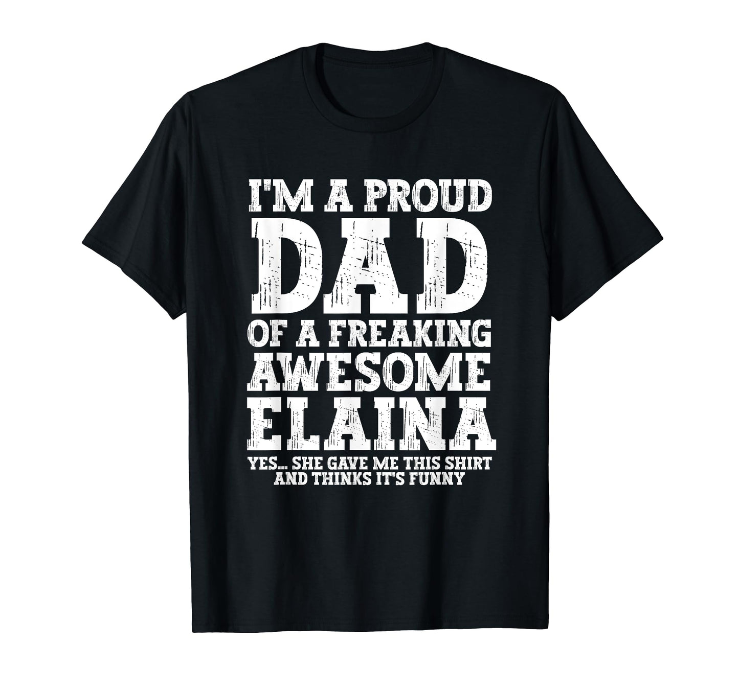 Dad Elaina Personalized Name Funny T-Shirt - Novelty Apparel Men Women - T-Shirt, Sweatshirt, Hoodie