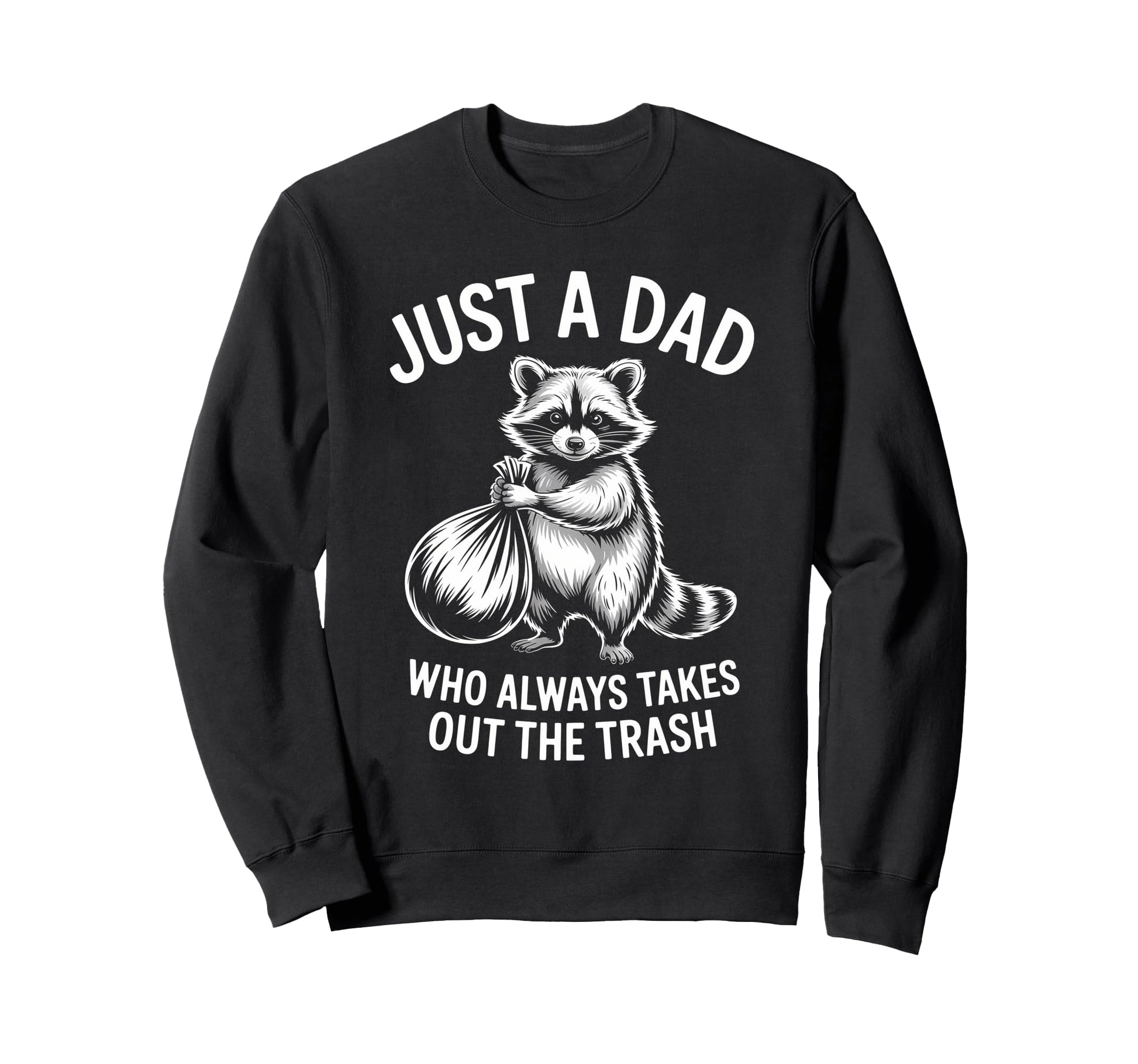Just Dad Who Always Takes Out Sweatshirt - Streetwear Style for Adults - T-Shirt, Sweatshirt, Hoodie
