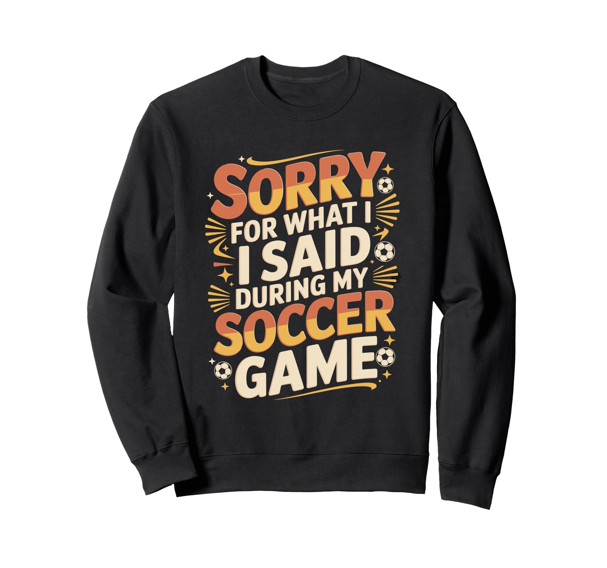 Sorry What I Said Soccer Parent Sweatshirt - Custom Art Print for Adults - T-Shirt, Sweatshirt, Hoodie