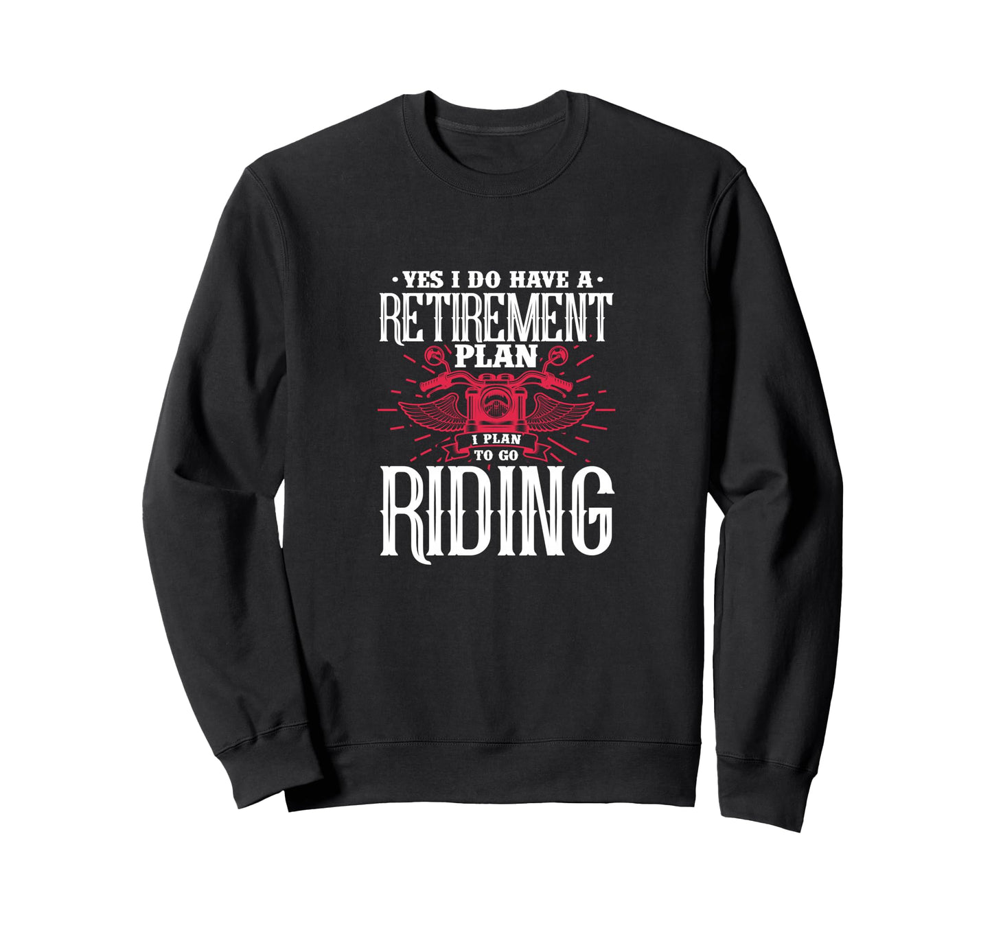 Yes I Do Have Retirement Plan Sweatshirt - Novelty Apparel Men Women - T-Shirt, Sweatshirt, Hoodie